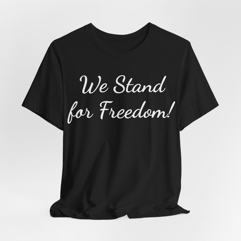 We Stand for Freedom Tee — Patriotic Freedom Statement T-Shirt