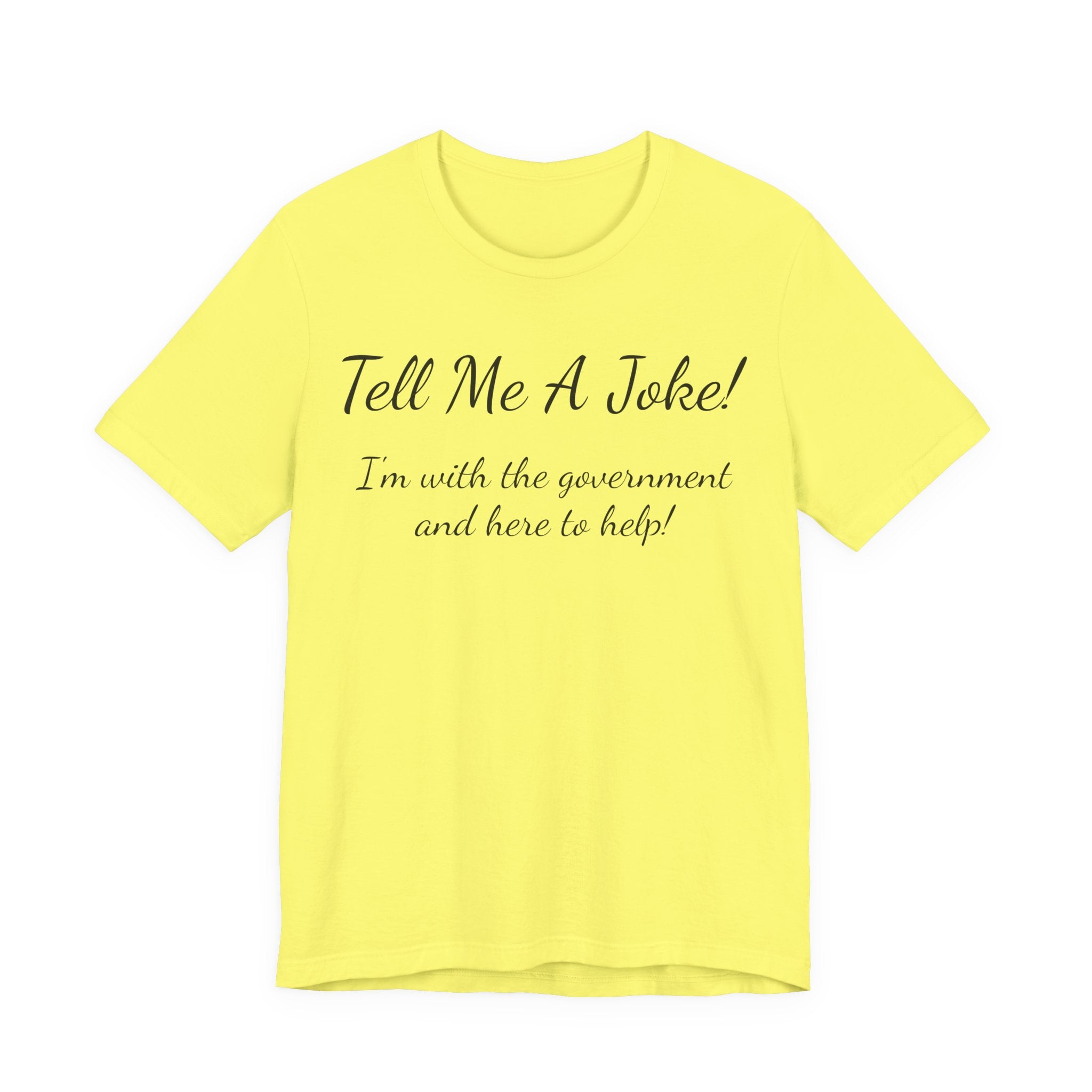 Tell Me A Joke T-Shirt — "I'm with the government and here to help" Funny Tee