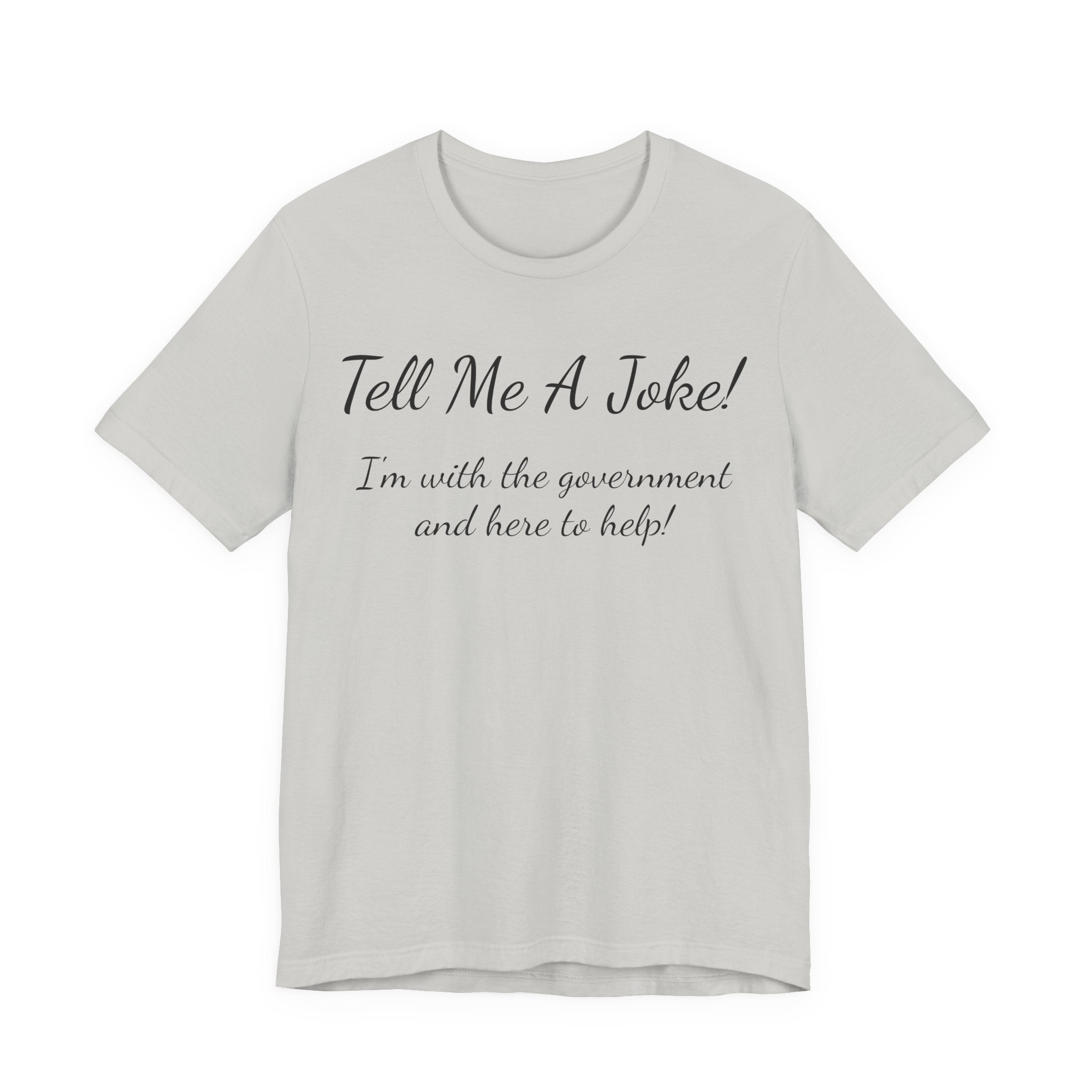 Tell Me A Joke T-Shirt — "I'm with the government and here to help" Funny Tee