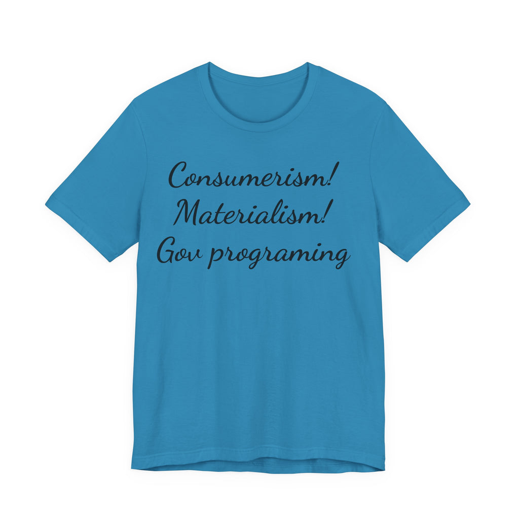 T-Shirt — "Consumerism! Materialism! Gov Programming" Script Graphic