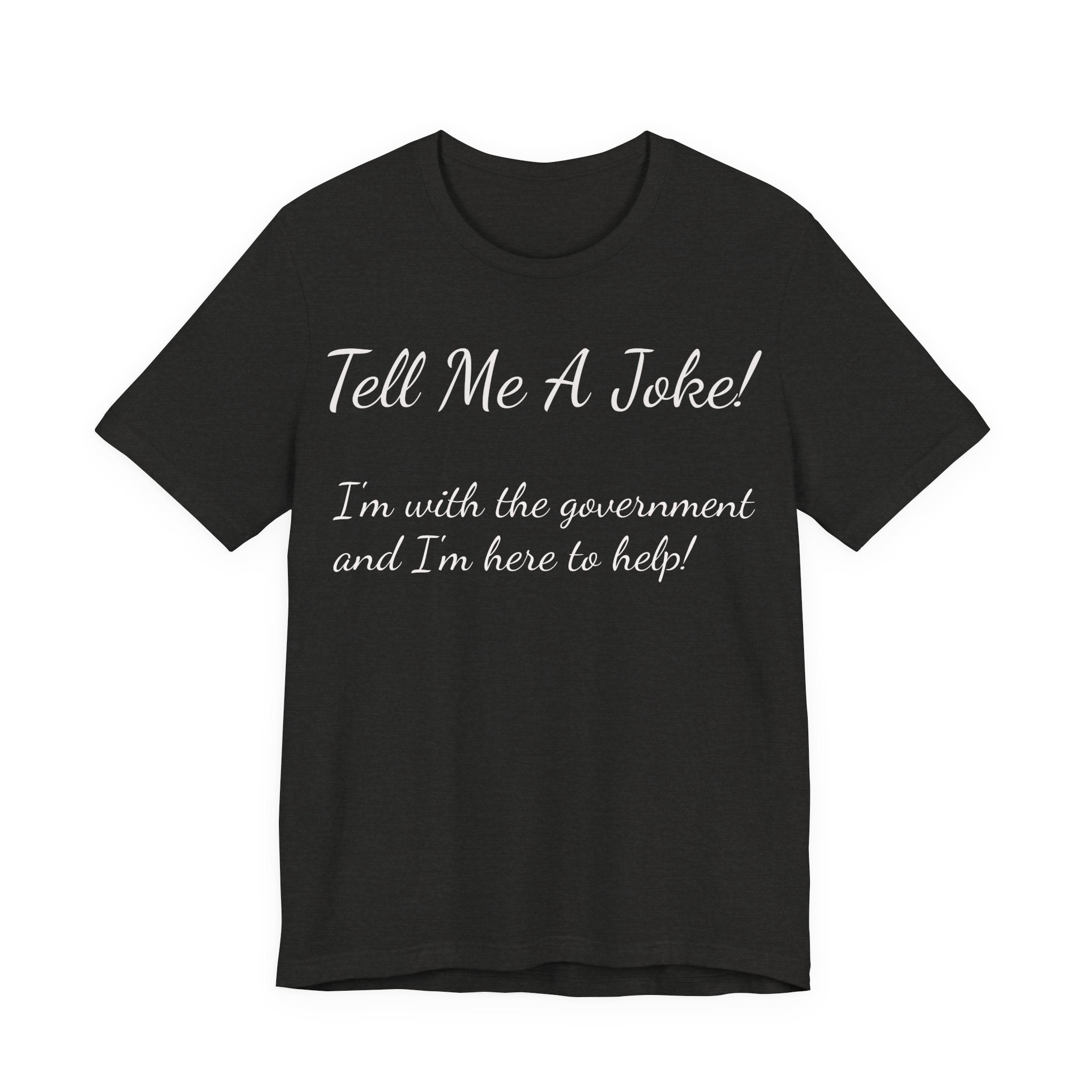 Tell Me A Joke! Tee — "I’m with the government and I’m here to help" Funny Political T‑Shirt