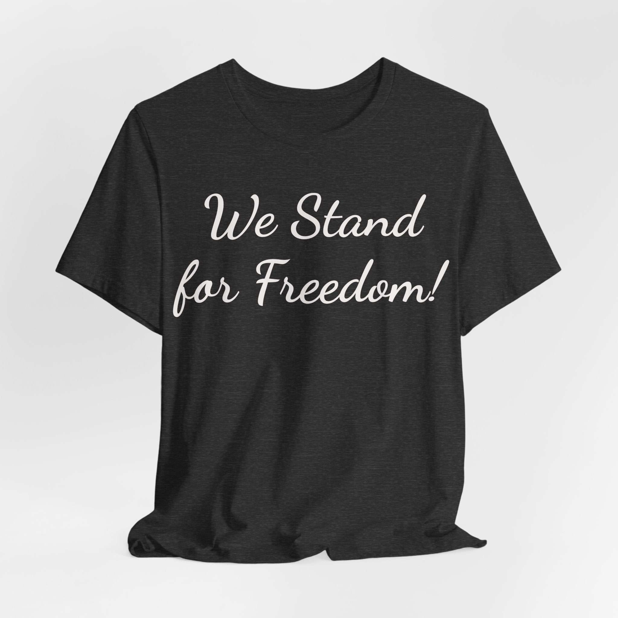 We Stand for Freedom Tee — Patriotic Freedom Statement T-Shirt