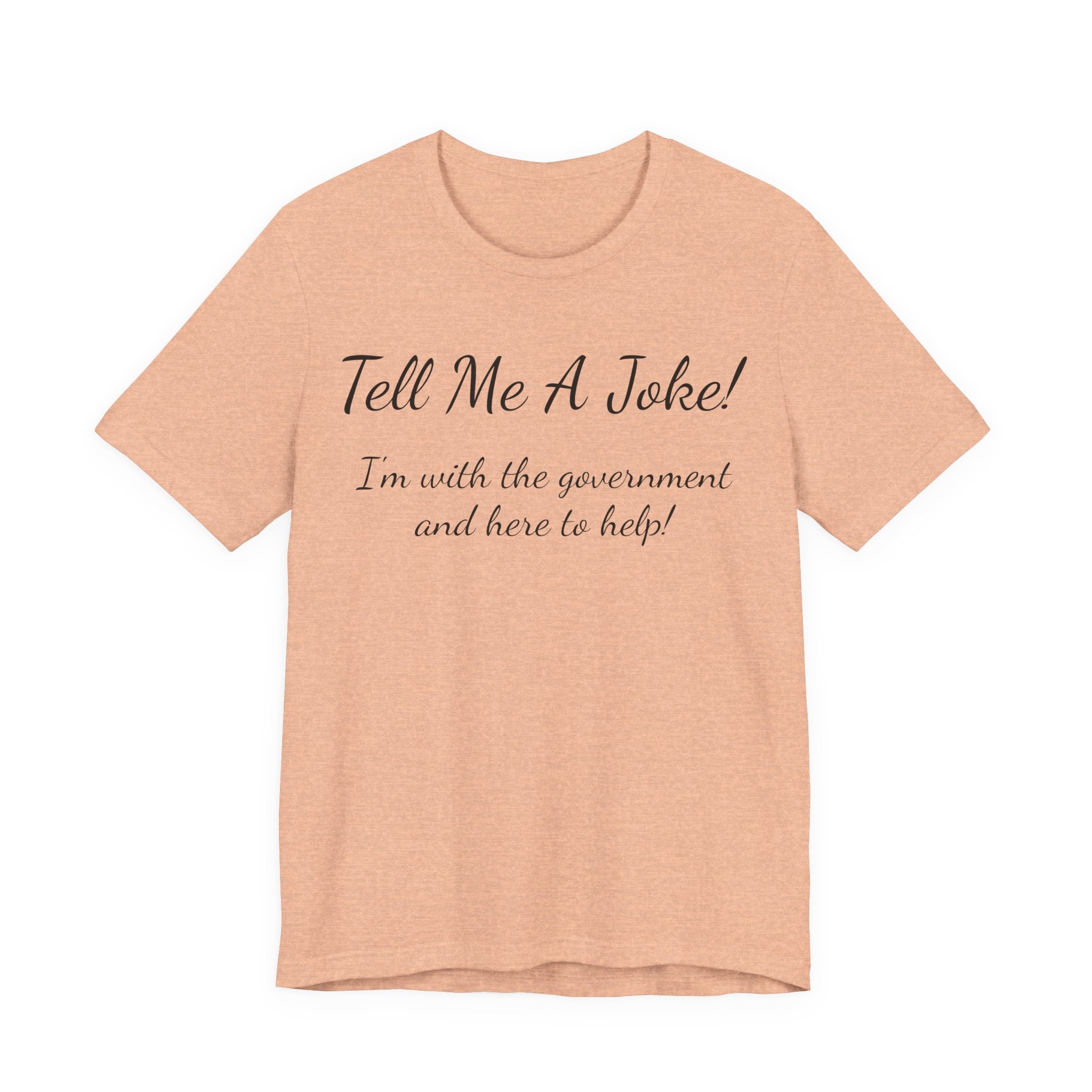 Tell Me A Joke T-Shirt — "I'm with the government and here to help" Funny Tee