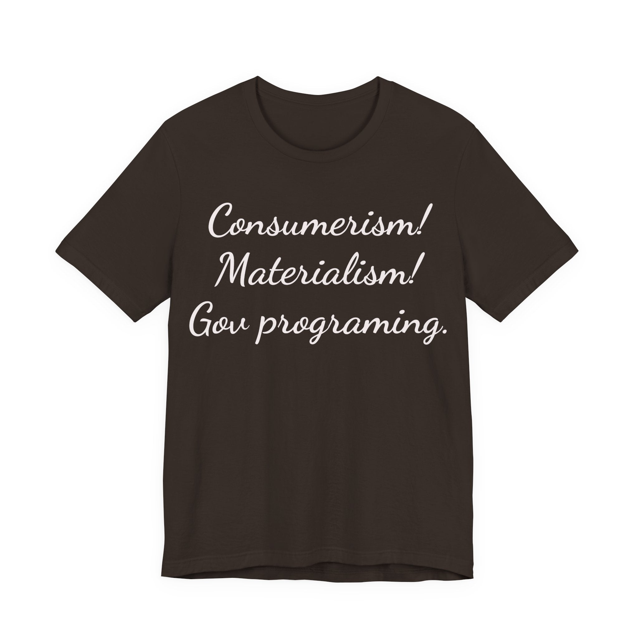 Graphic Tee — "Consumerism! Materialism! Gov programming." Statement Shirt