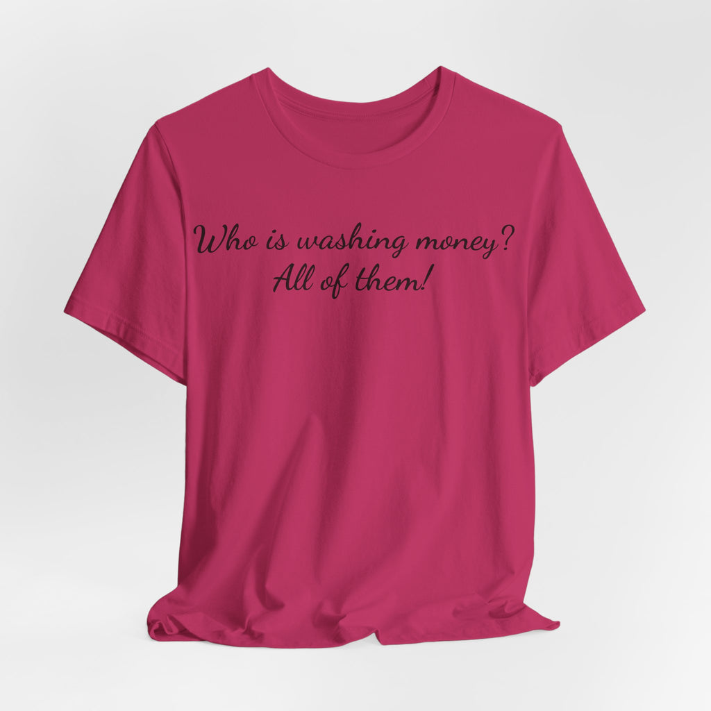 "Who is washing money? All of them!" Script Graphic Tee