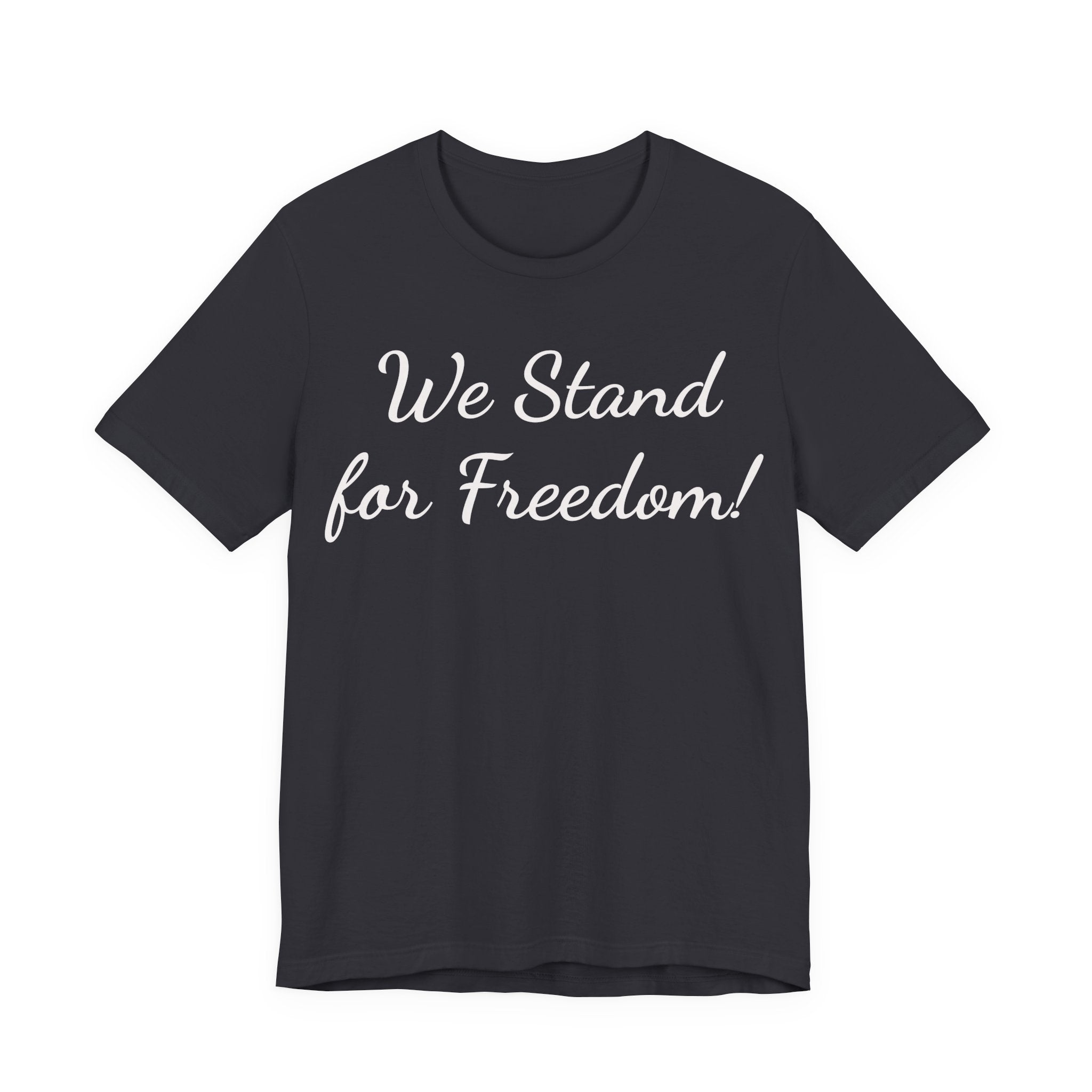 We Stand for Freedom Tee — Patriotic Freedom Statement T-Shirt