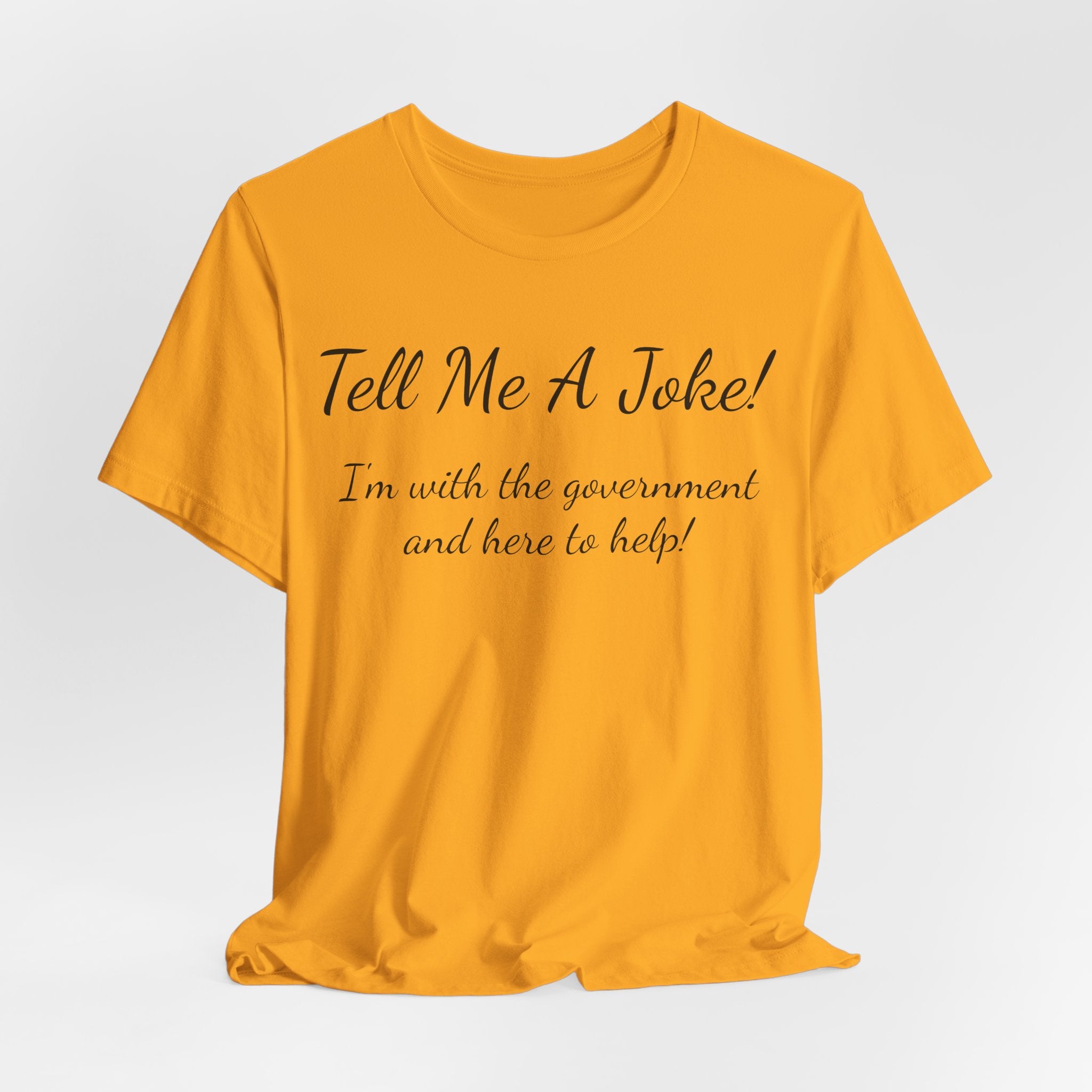 Tell Me A Joke T-Shirt — "I'm with the government and here to help" Funny Tee