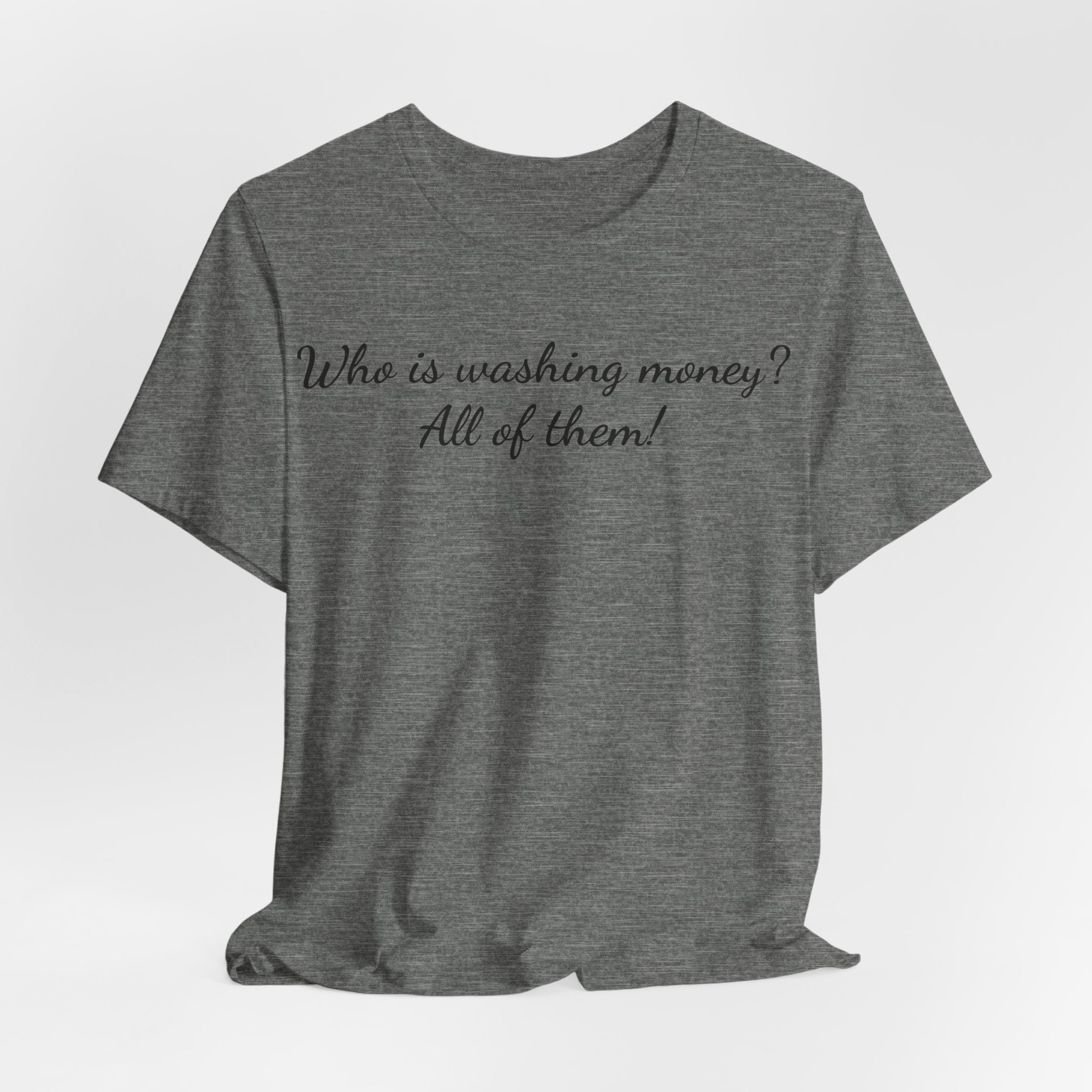 "Who is washing money? All of them!" Script Graphic Tee
