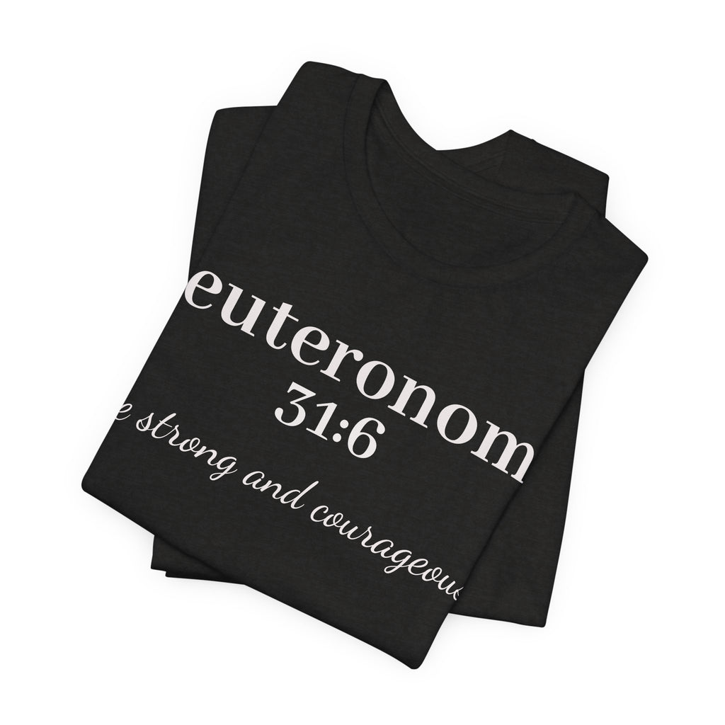 Deuteronomy 31:6 Christian T-Shirt — "Be Strong and Courageous" Faith Tee