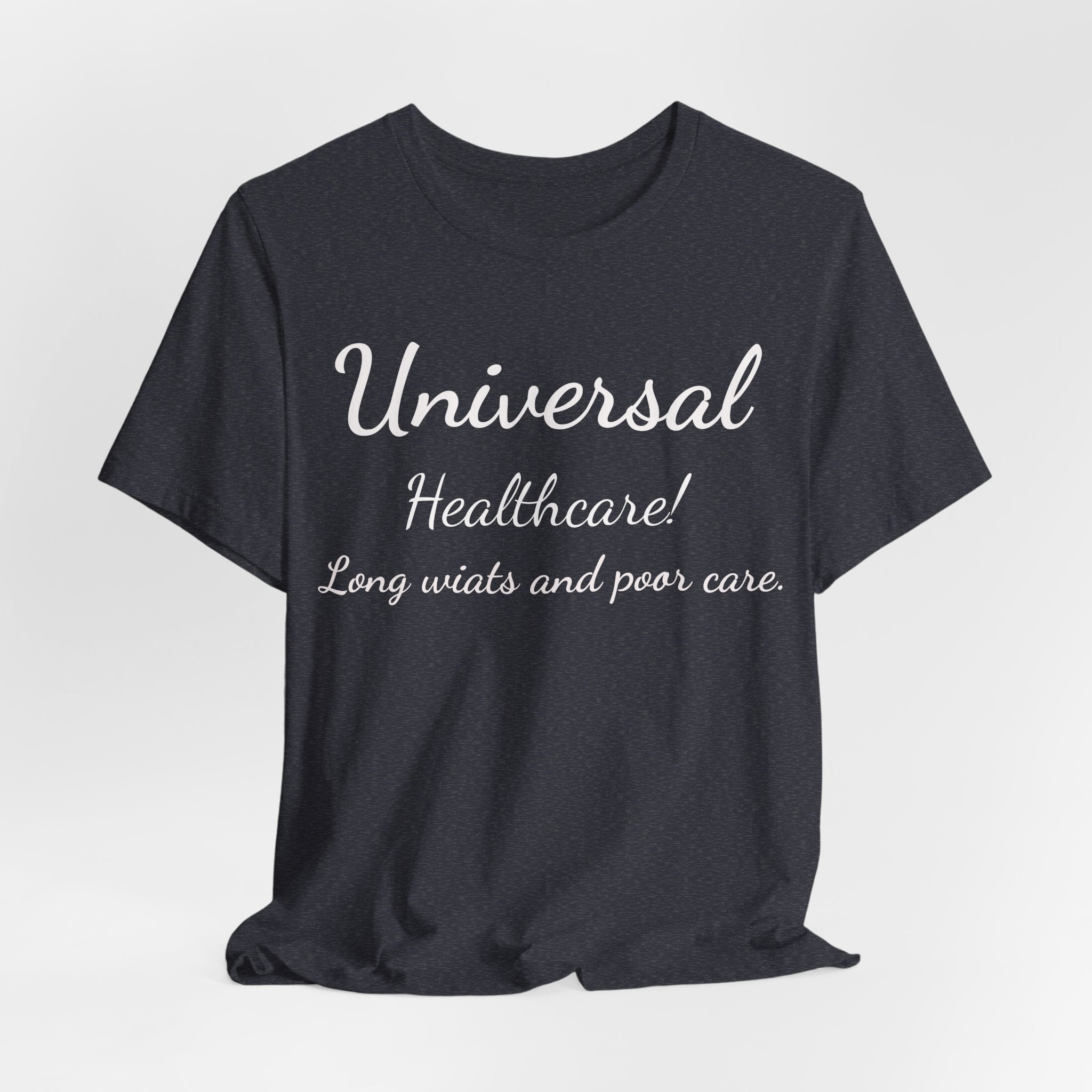 T-Shirt — "Universal Healthcare! Long Waits and Poor Care" Satirical Political Tee