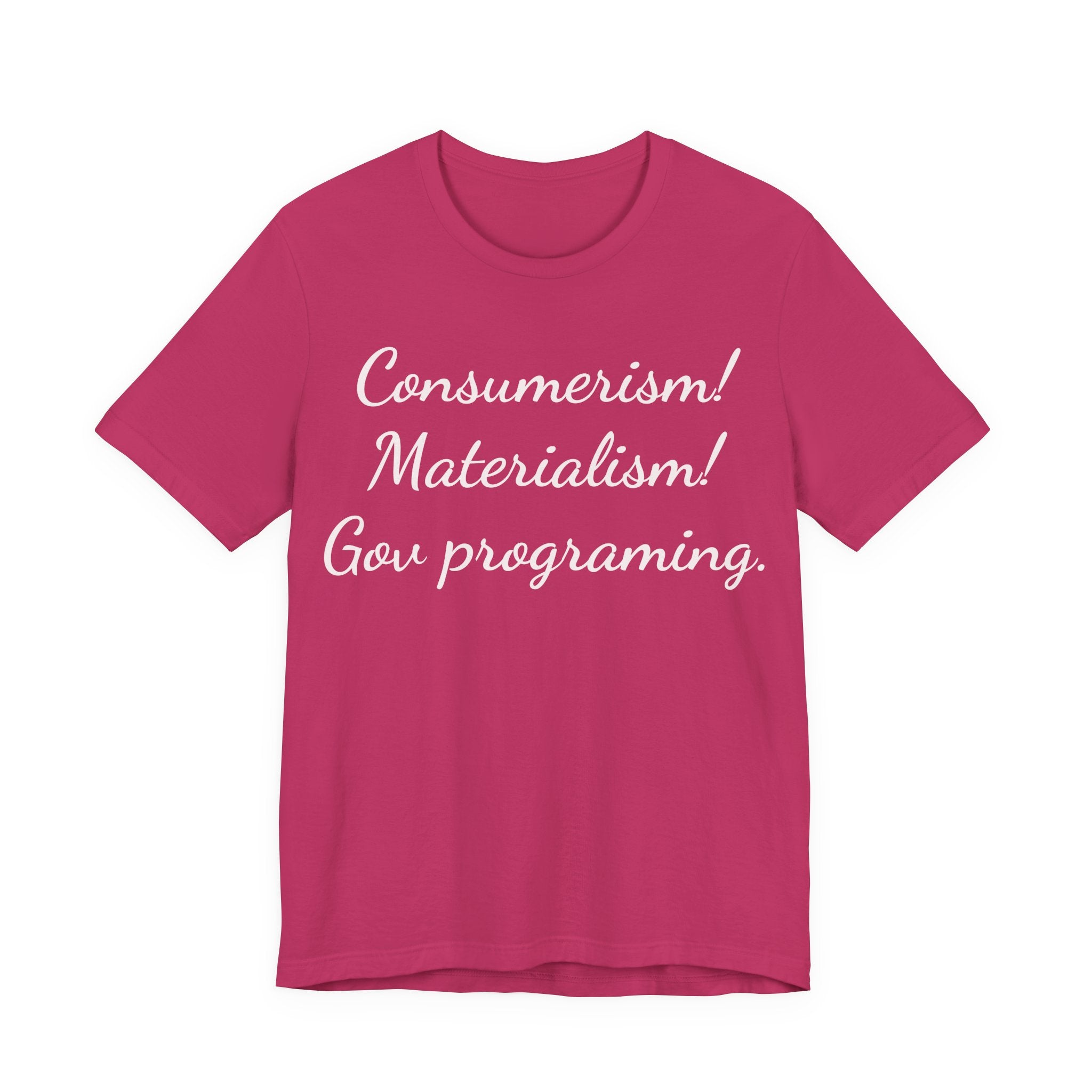 Graphic Tee — "Consumerism! Materialism! Gov programming." Statement Shirt