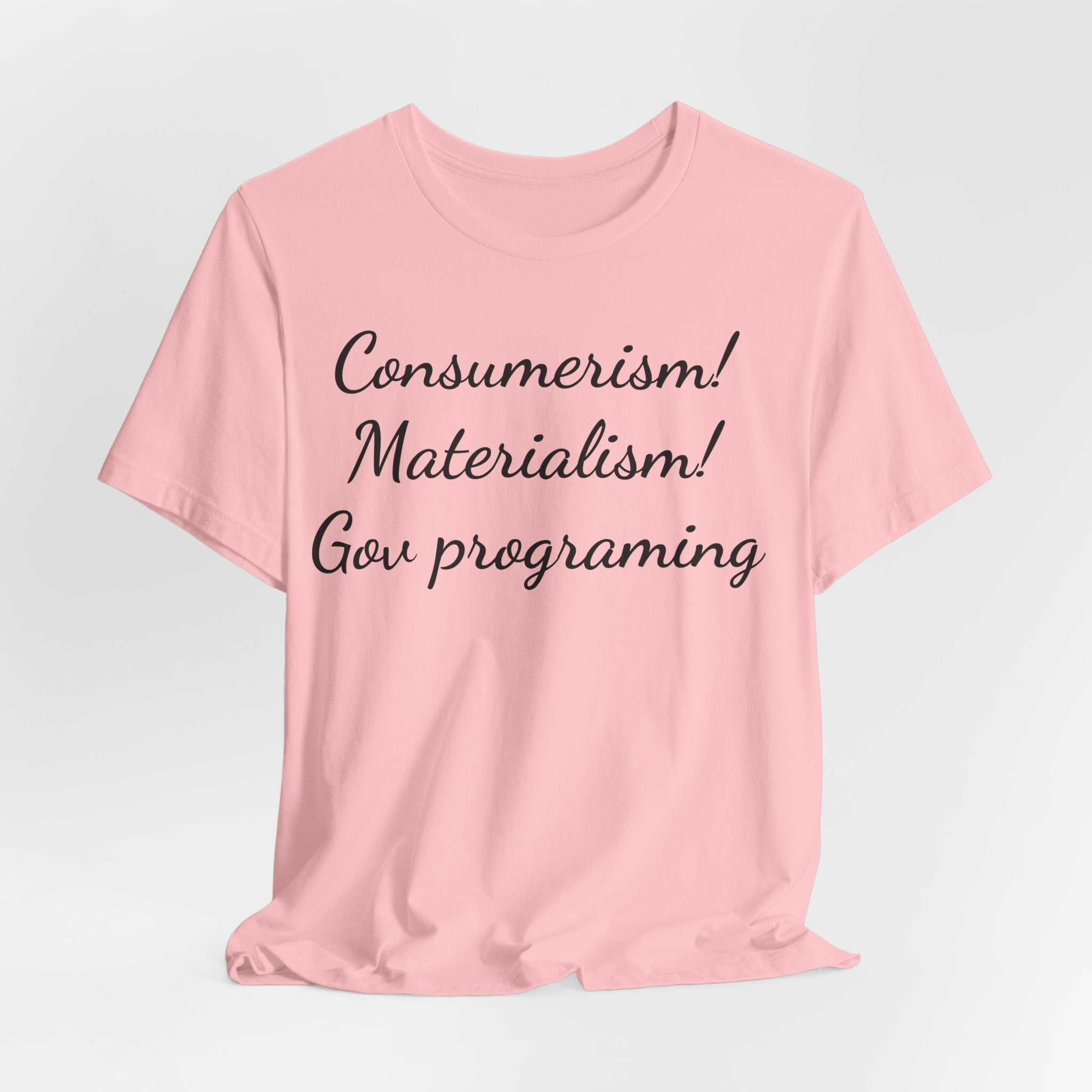 T-Shirt — "Consumerism! Materialism! Gov Programming" Script Graphic