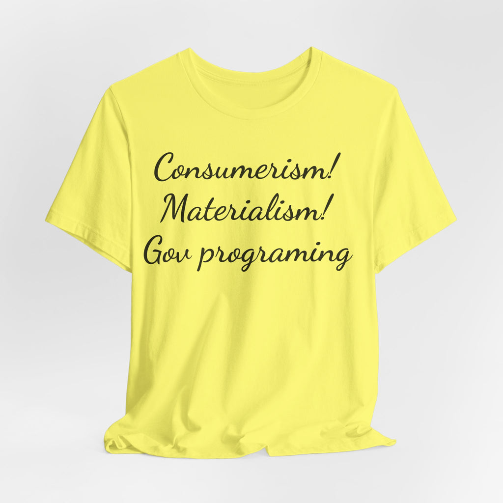 T-Shirt — "Consumerism! Materialism! Gov Programming" Script Graphic