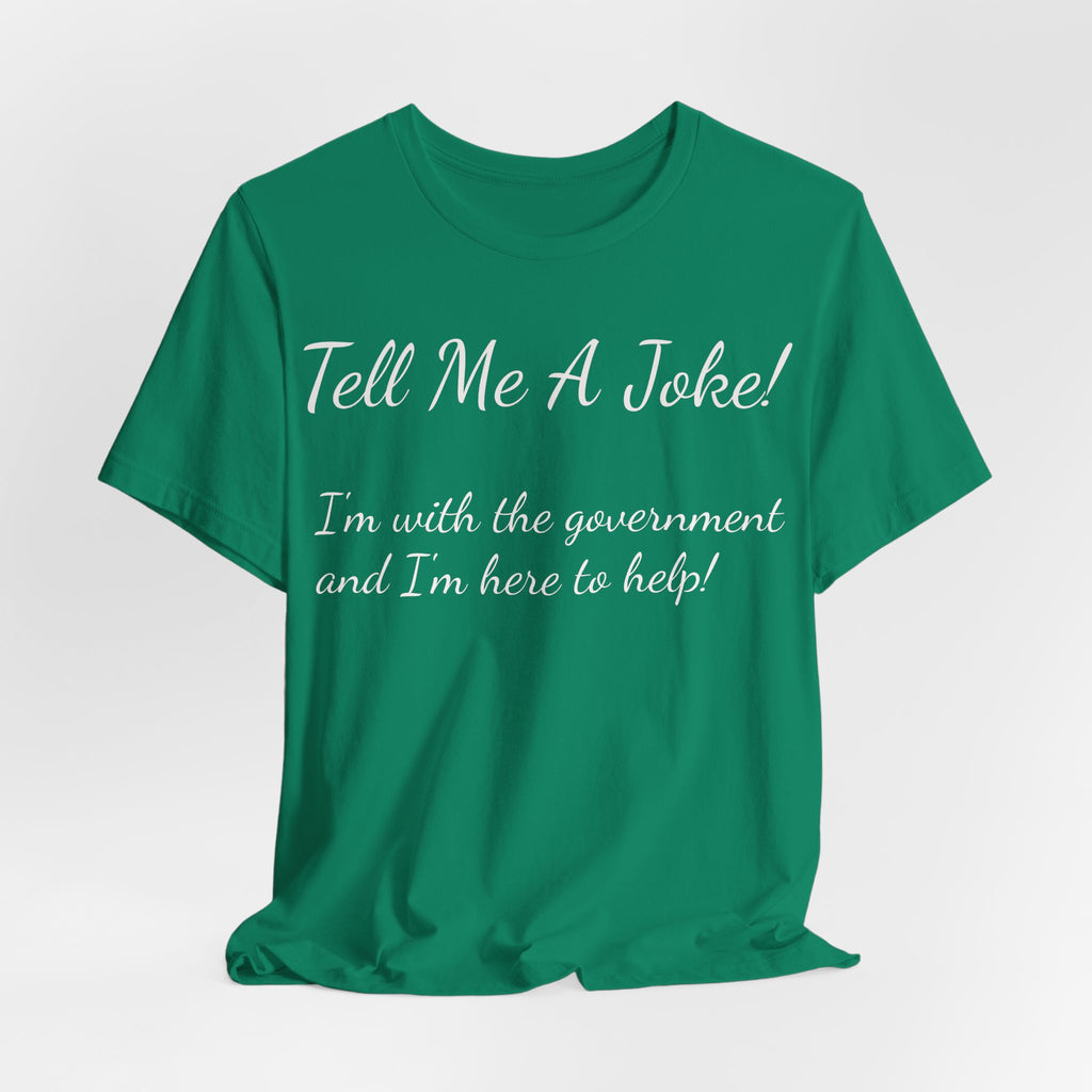 Tell Me A Joke! Tee — "I’m with the government and I’m here to help" Funny Political T‑Shirt