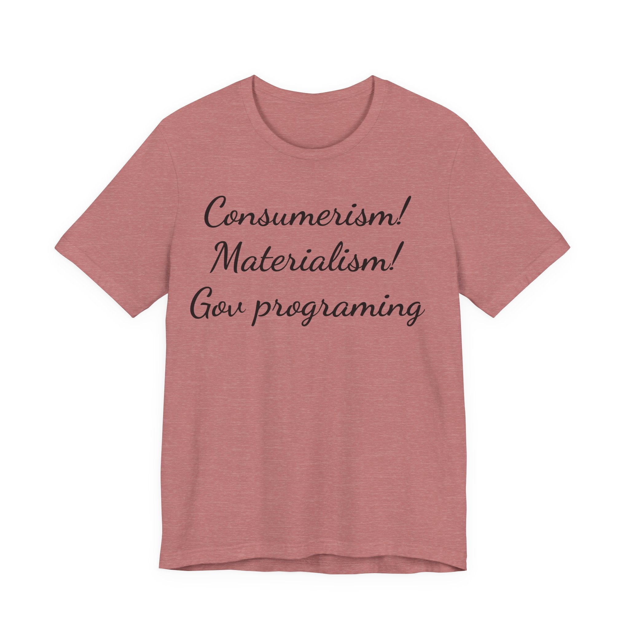 T-Shirt — "Consumerism! Materialism! Gov Programming" Script Graphic