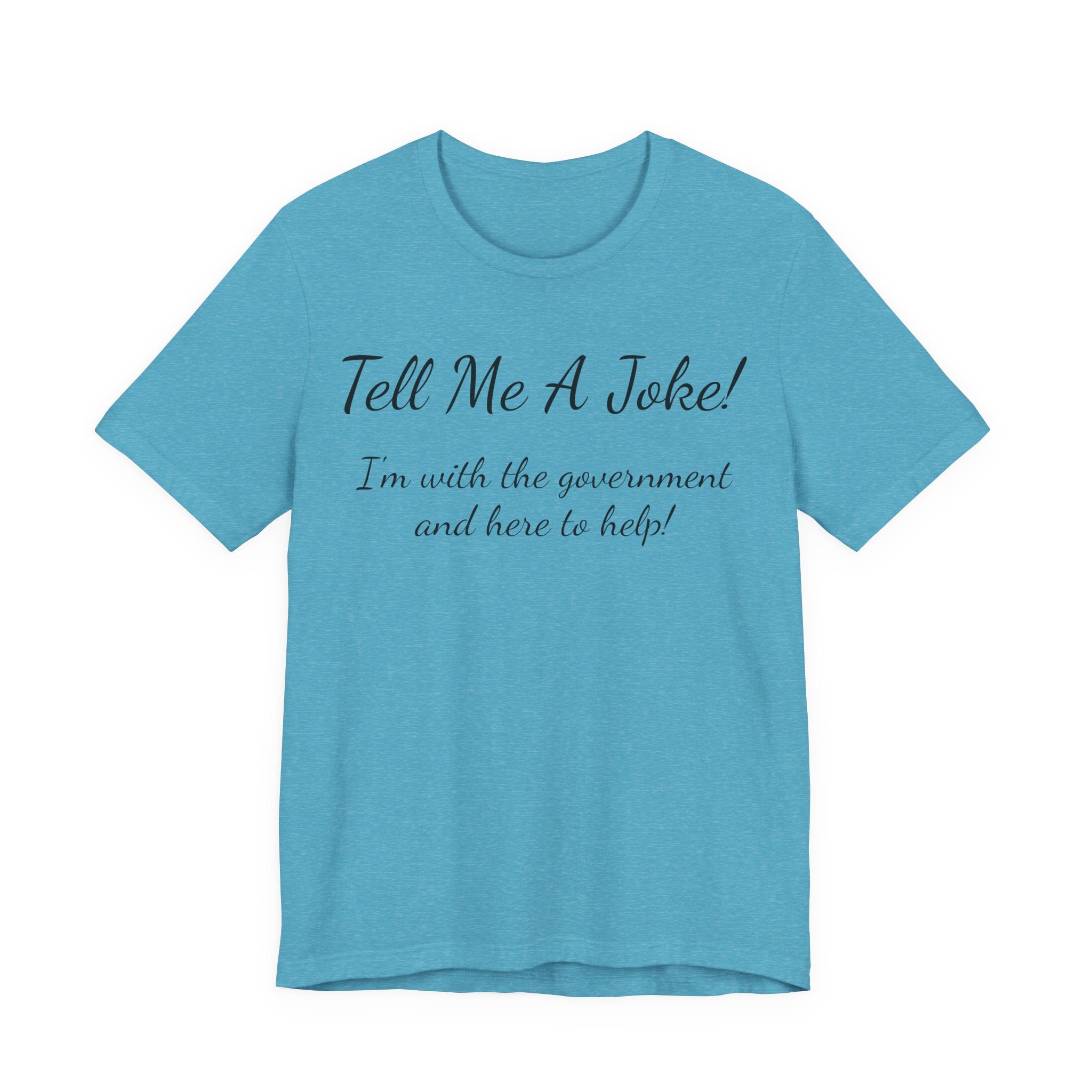 Tell Me A Joke T-Shirt — "I'm with the government and here to help" Funny Tee