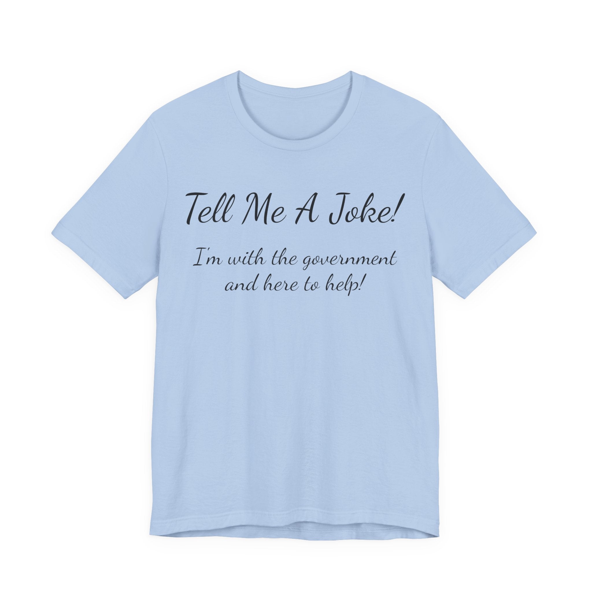 Tell Me A Joke T-Shirt — "I'm with the government and here to help" Funny Tee