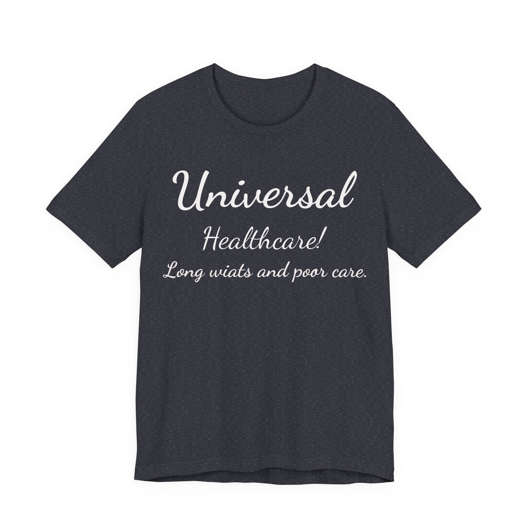 T-Shirt — "Universal Healthcare! Long Waits and Poor Care" Satirical Political Tee