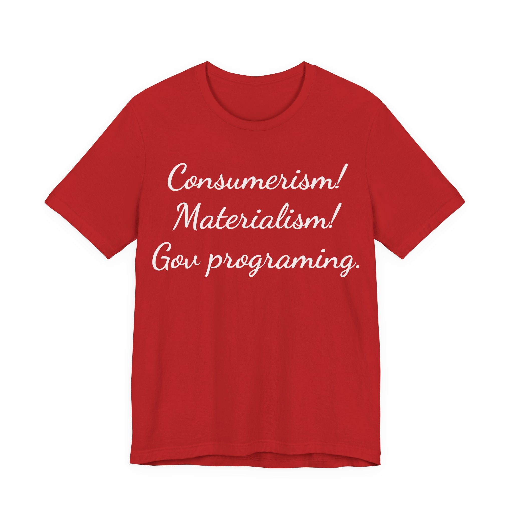 Graphic Tee — "Consumerism! Materialism! Gov programming." Statement Shirt