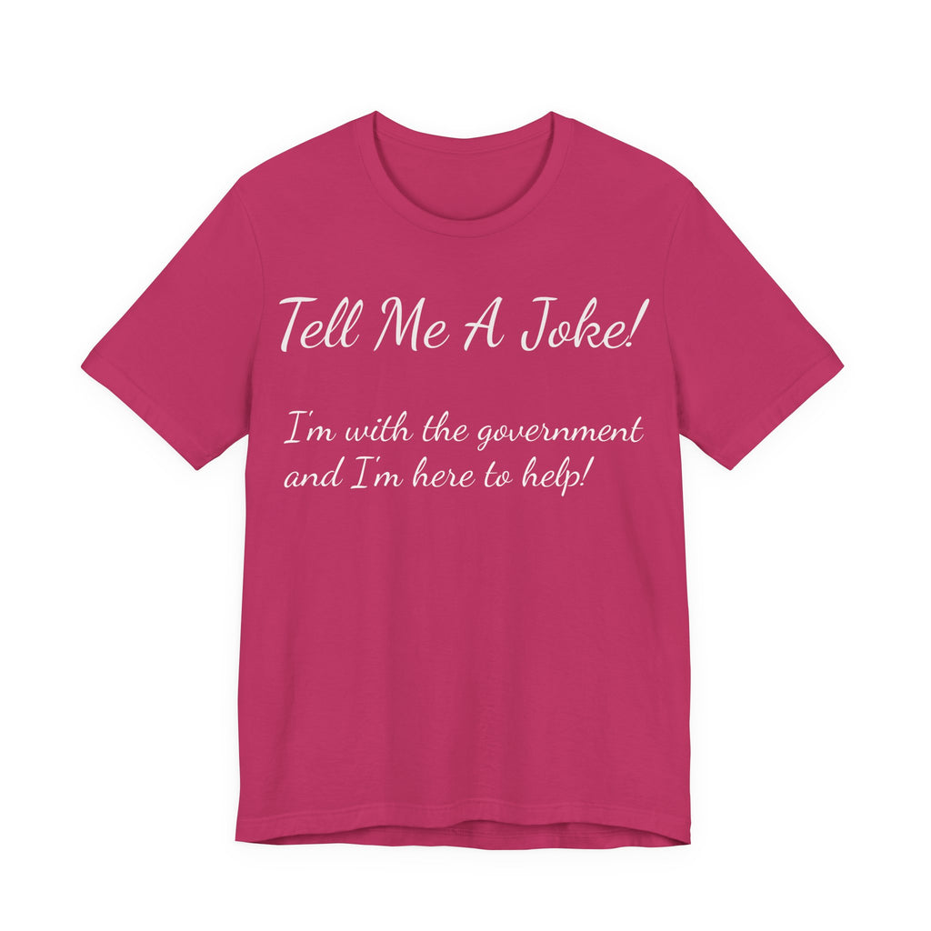 Tell Me A Joke! Tee — "I’m with the government and I’m here to help" Funny Political T‑Shirt