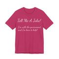 Tell Me A Joke! Tee — "I’m with the government and I’m here to help" Funny Political T‑Shirt