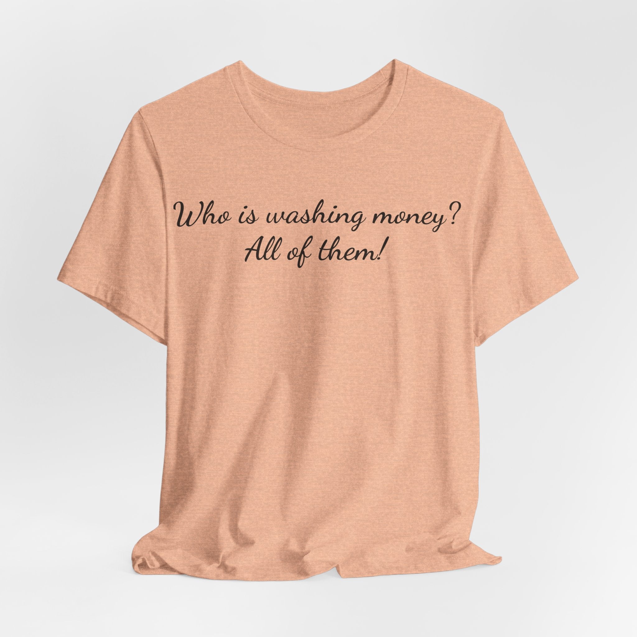 "Who is washing money? All of them!" Script Graphic Tee
