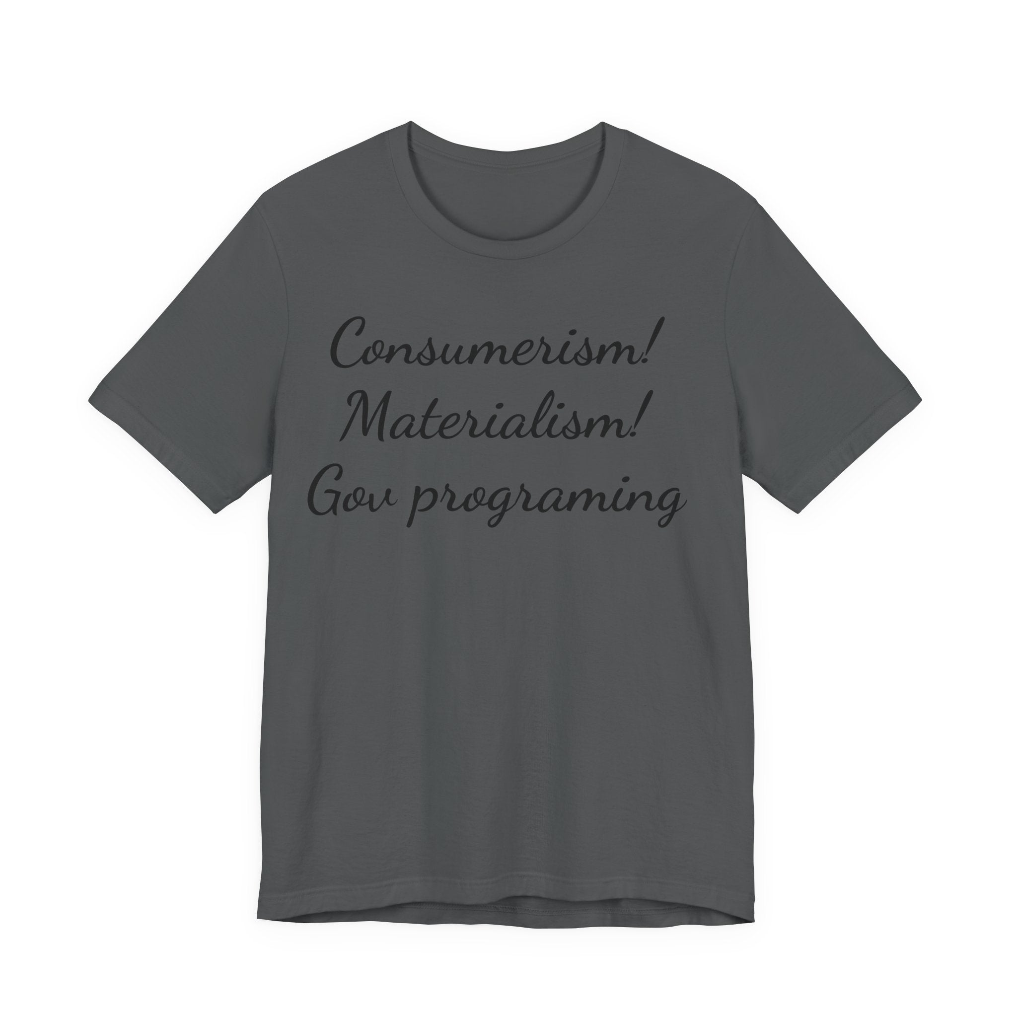 T-Shirt — "Consumerism! Materialism! Gov Programming" Script Graphic