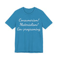 Graphic Tee — "Consumerism! Materialism! Gov programming." Statement Shirt