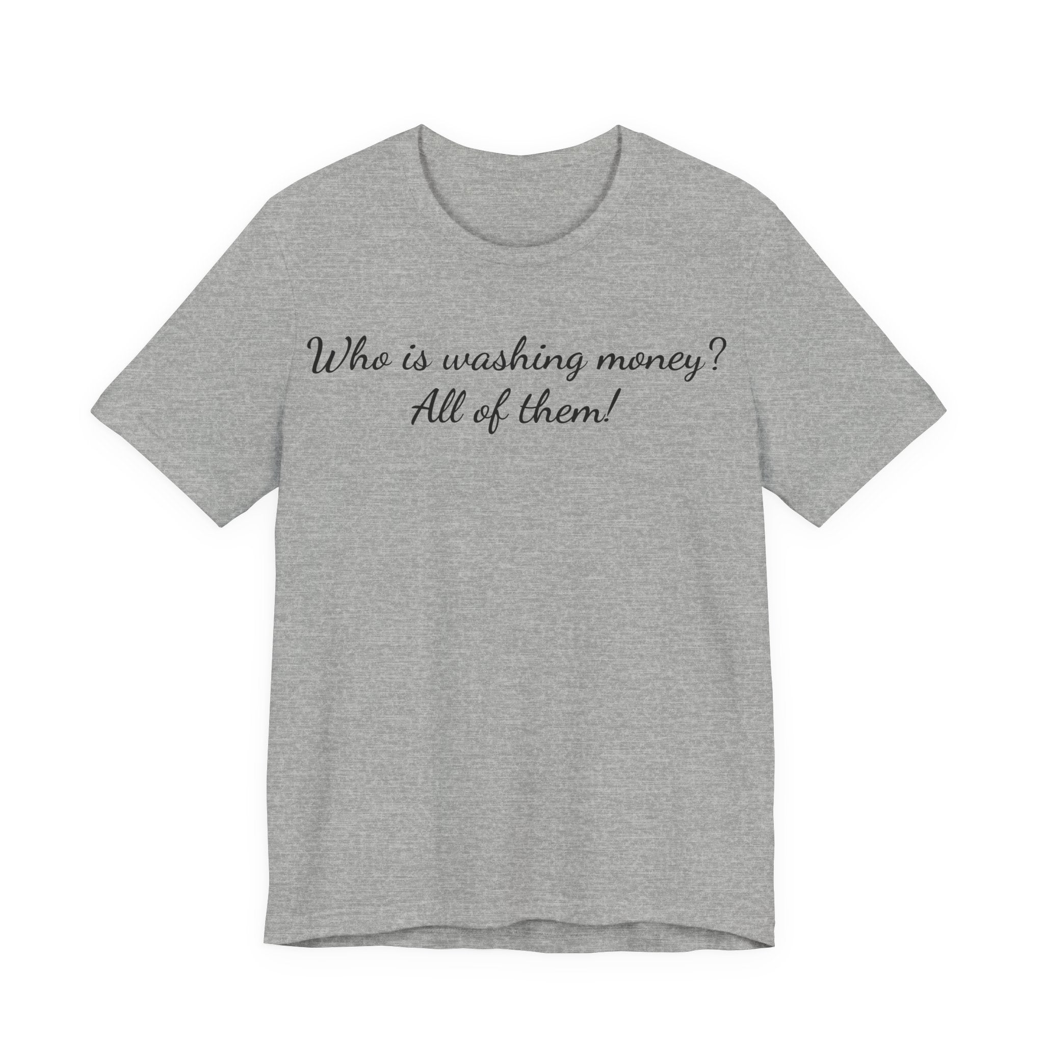 "Who is washing money? All of them!" Script Graphic Tee