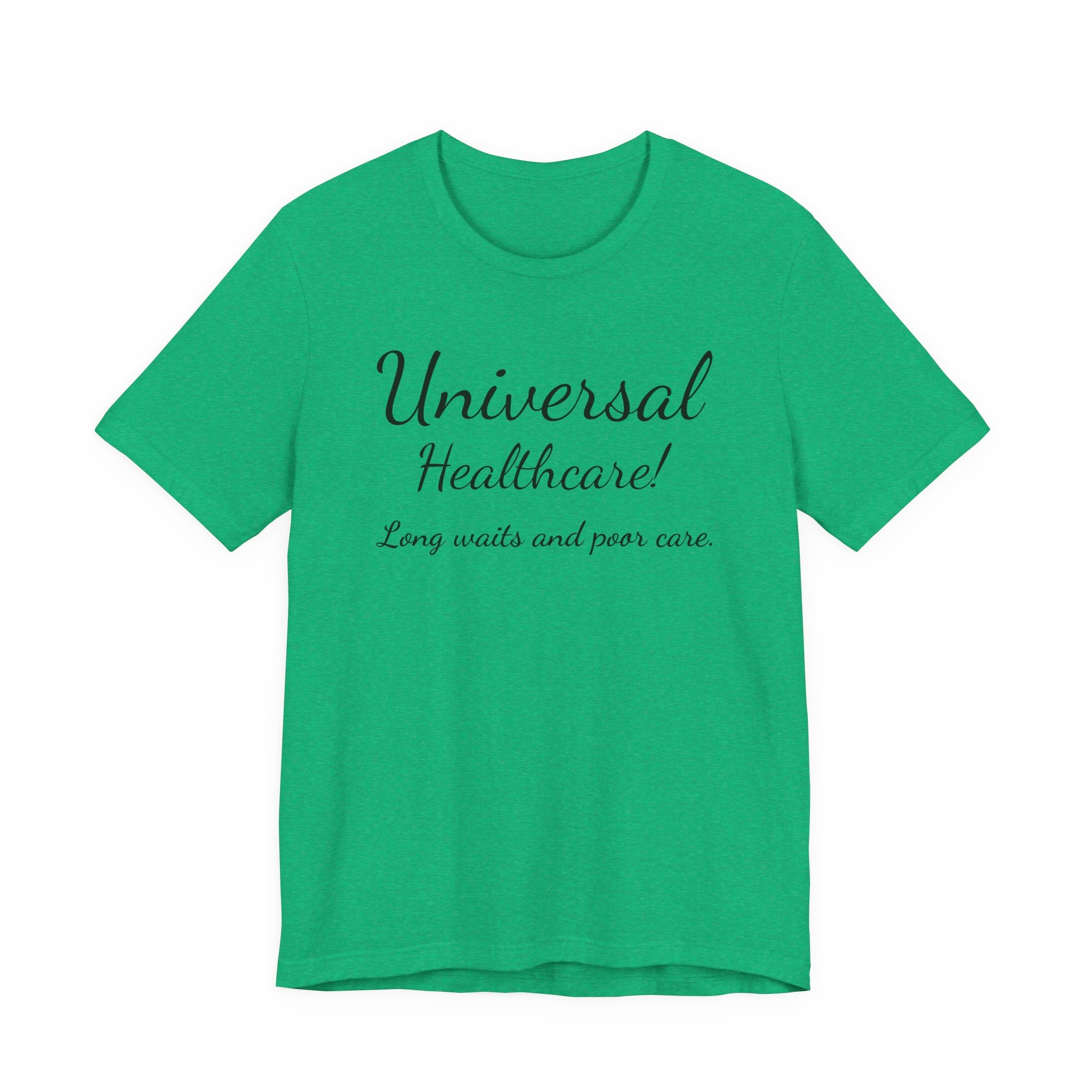 Tee — "Universal Healthcare! Long waits and poor care." Political Statement Shirt