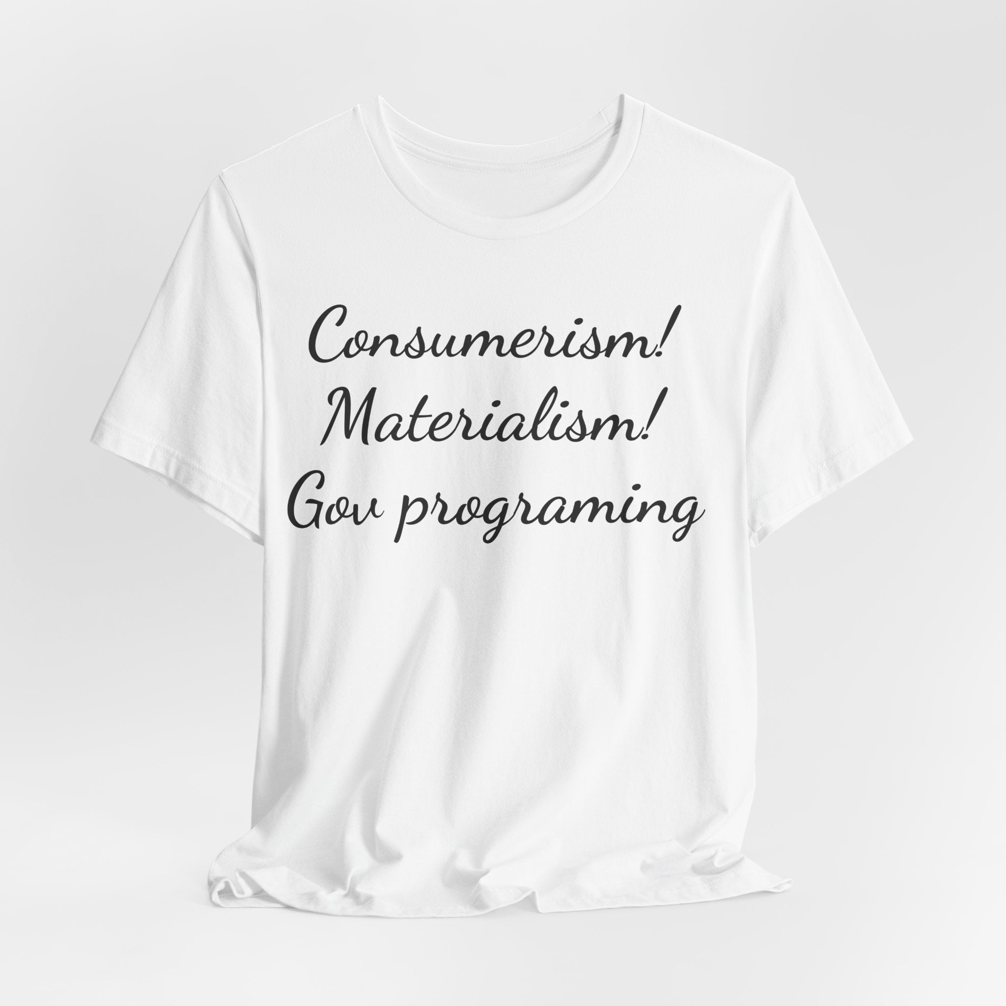 T-Shirt — "Consumerism! Materialism! Gov Programming" Script Graphic