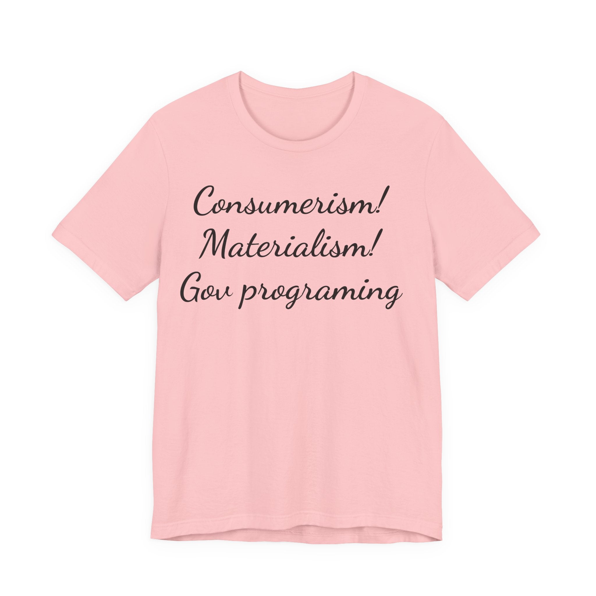 T-Shirt — "Consumerism! Materialism! Gov Programming" Script Graphic