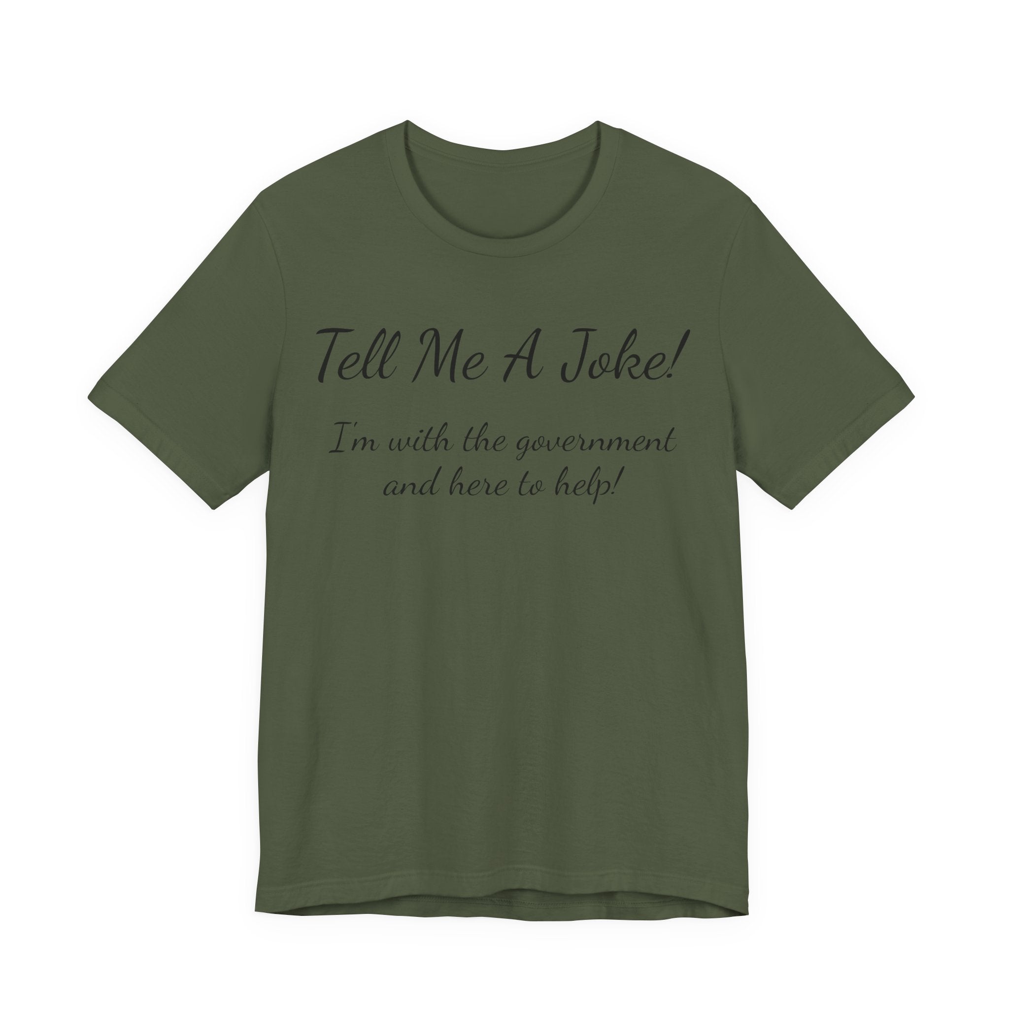 Tell Me A Joke T-Shirt — "I'm with the government and here to help" Funny Tee