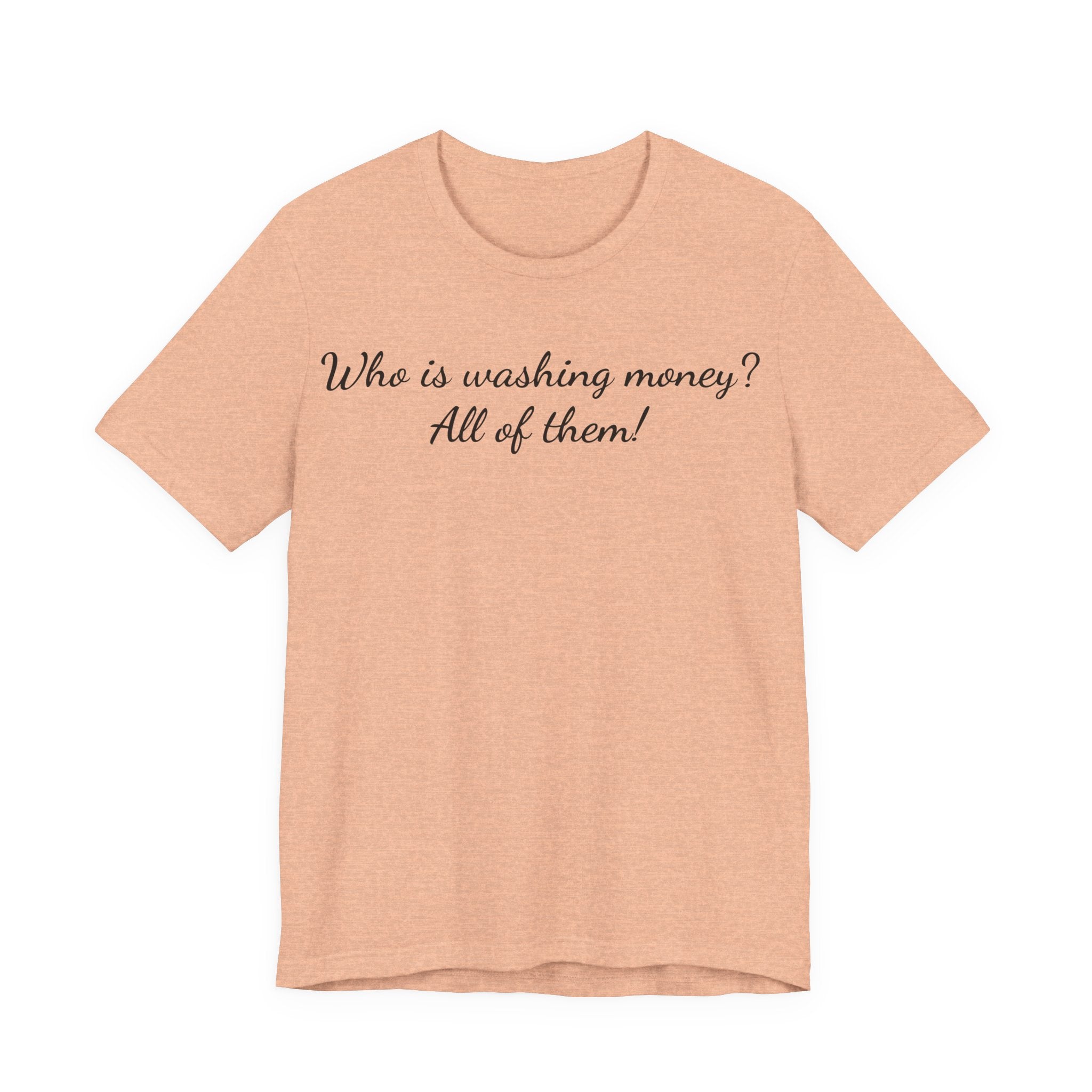 "Who is washing money? All of them!" Script Graphic Tee