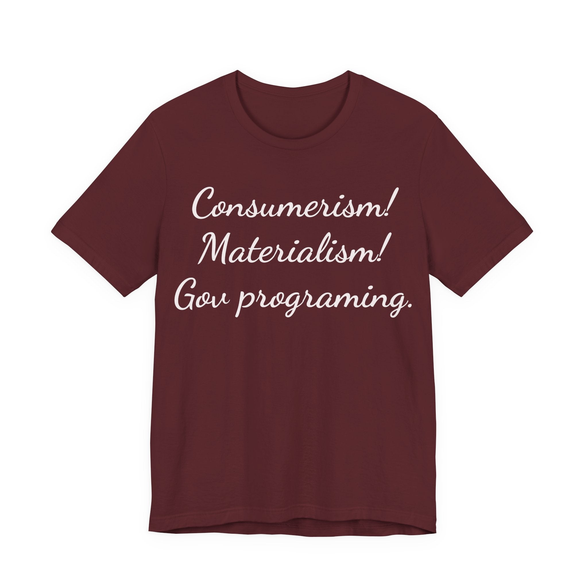 Graphic Tee — "Consumerism! Materialism! Gov programming." Statement Shirt