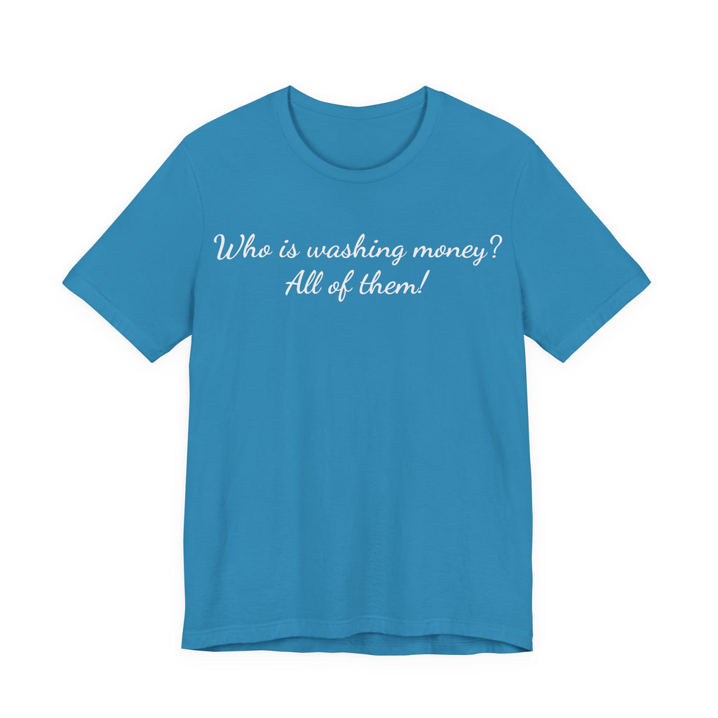T‑Shirt — "Who is washing money? All of them!" Funny Graphic Tee