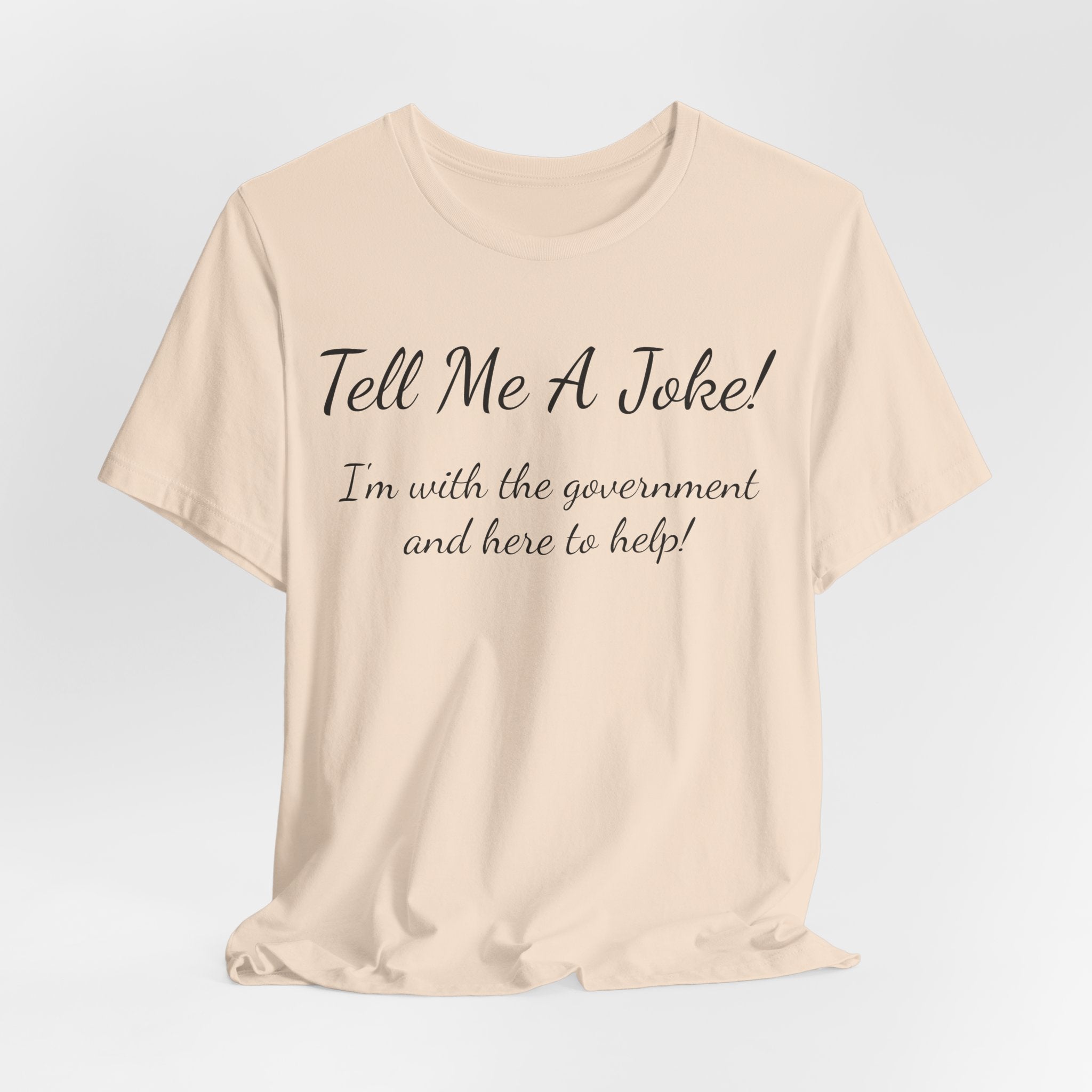 Tell Me A Joke T-Shirt — "I'm with the government and here to help" Funny Tee