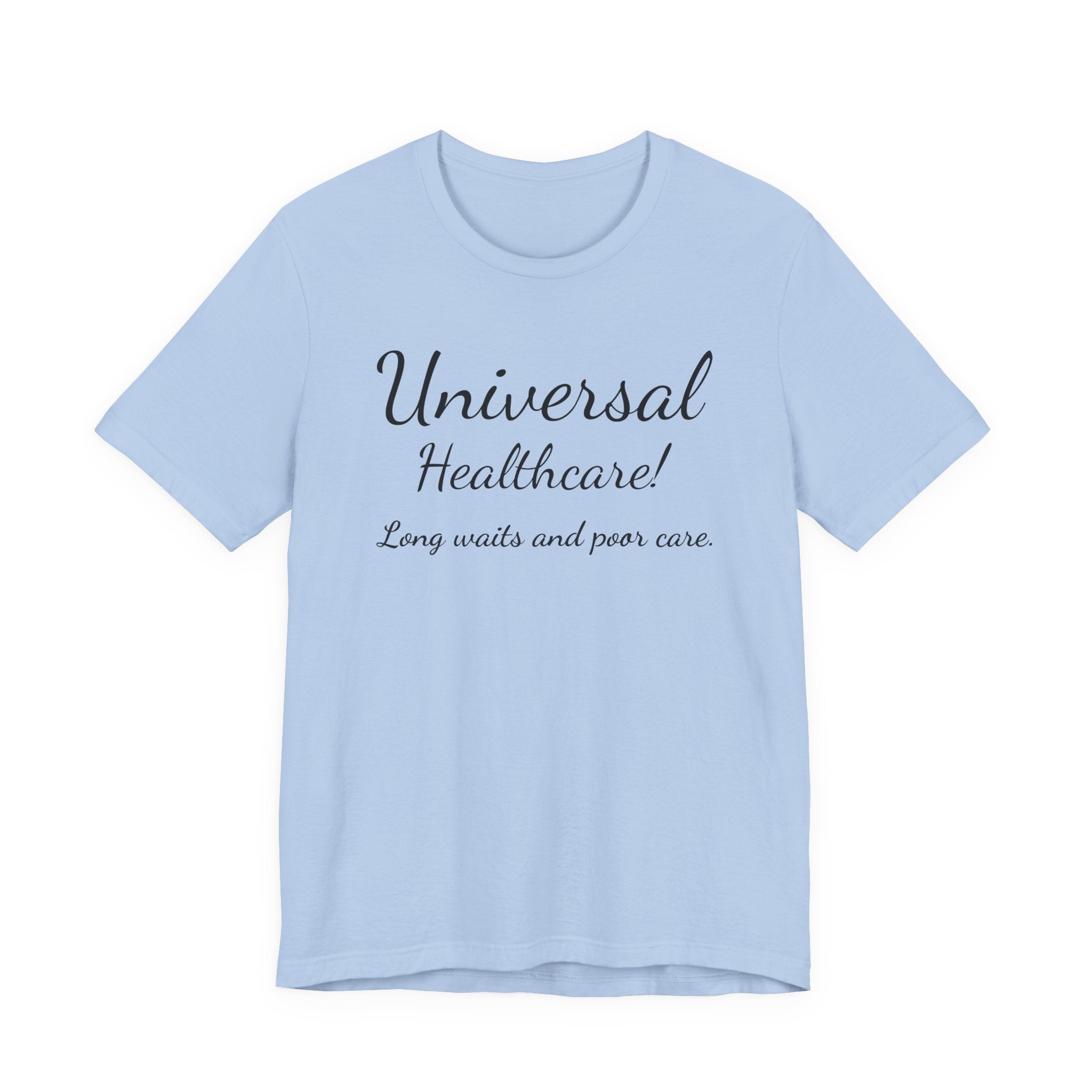 Tee — "Universal Healthcare! Long waits and poor care." Political Statement Shirt