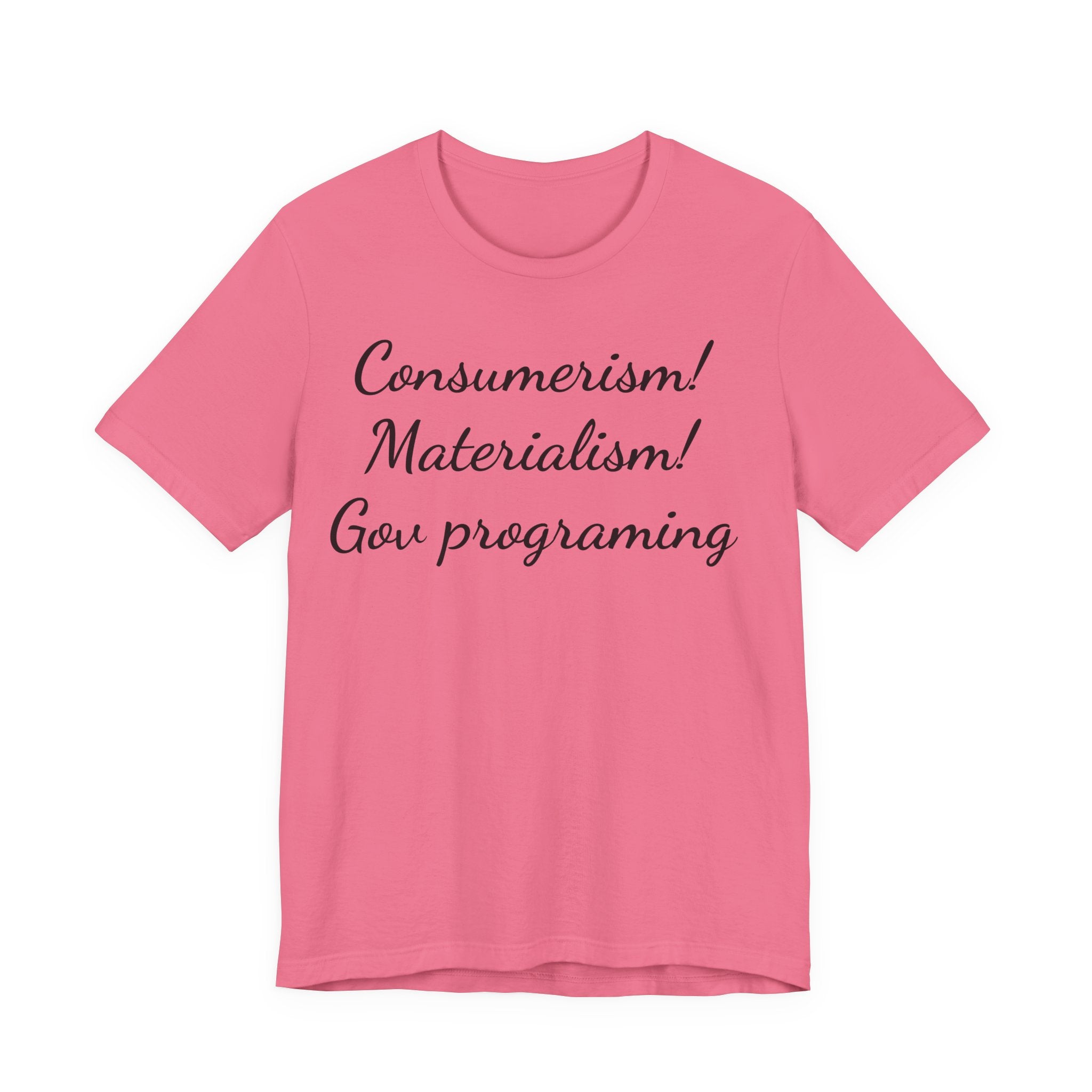 T-Shirt — "Consumerism! Materialism! Gov Programming" Script Graphic