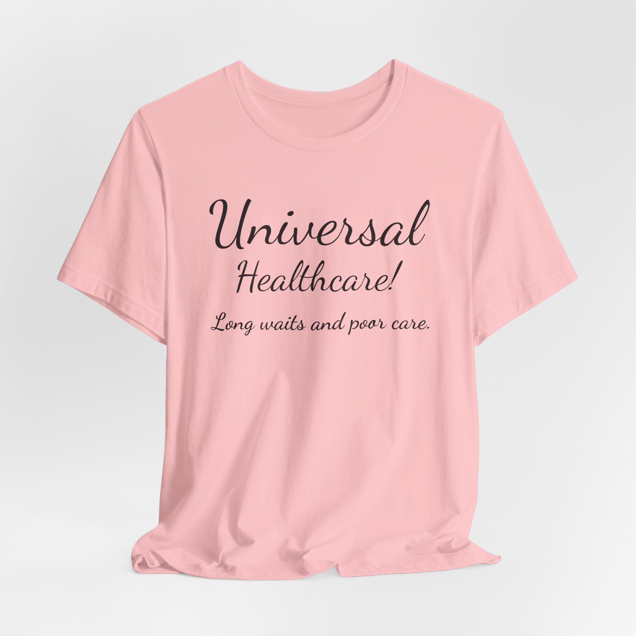 Tee — "Universal Healthcare! Long waits and poor care." Political Statement Shirt