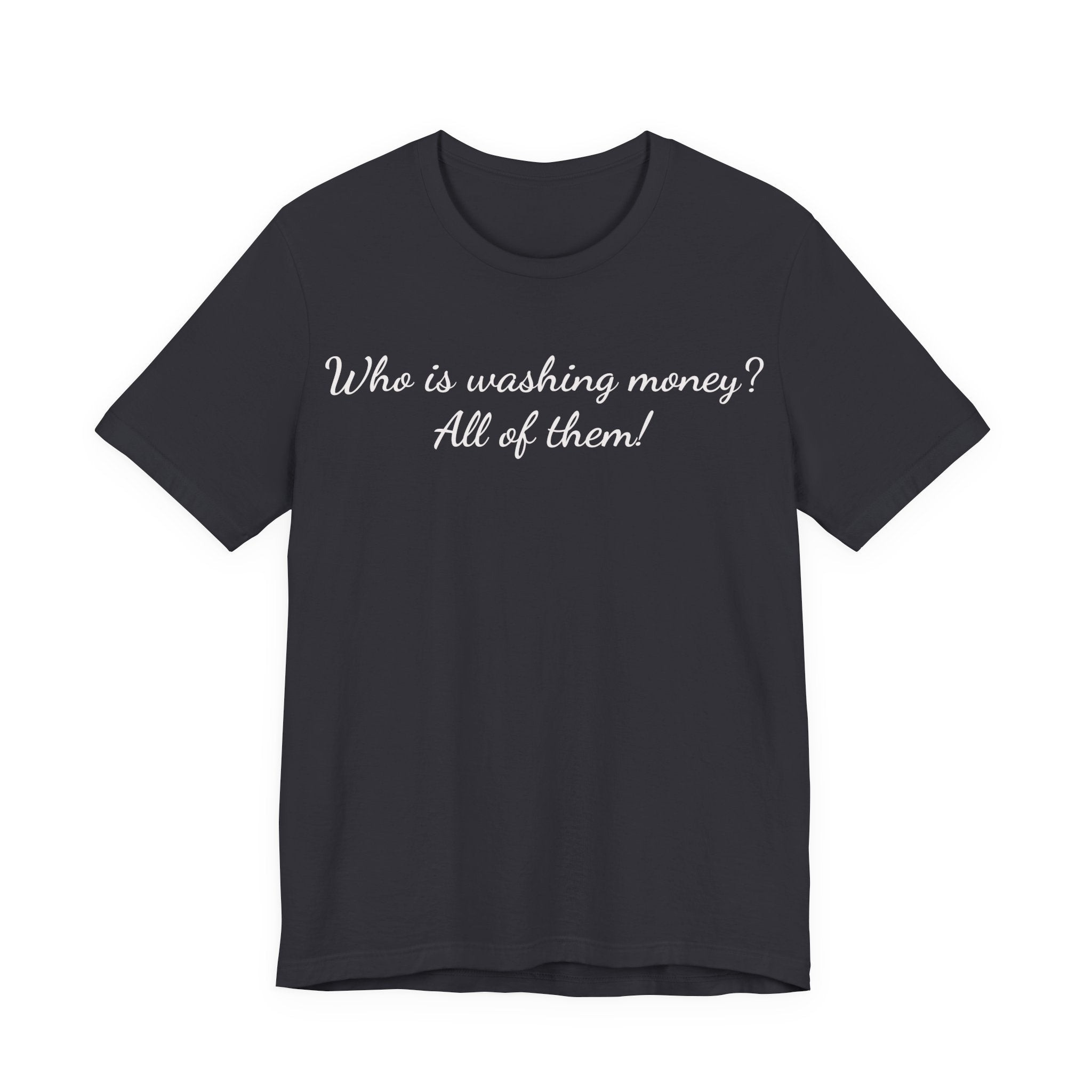 T‑Shirt — "Who is washing money? All of them!" Funny Graphic Tee