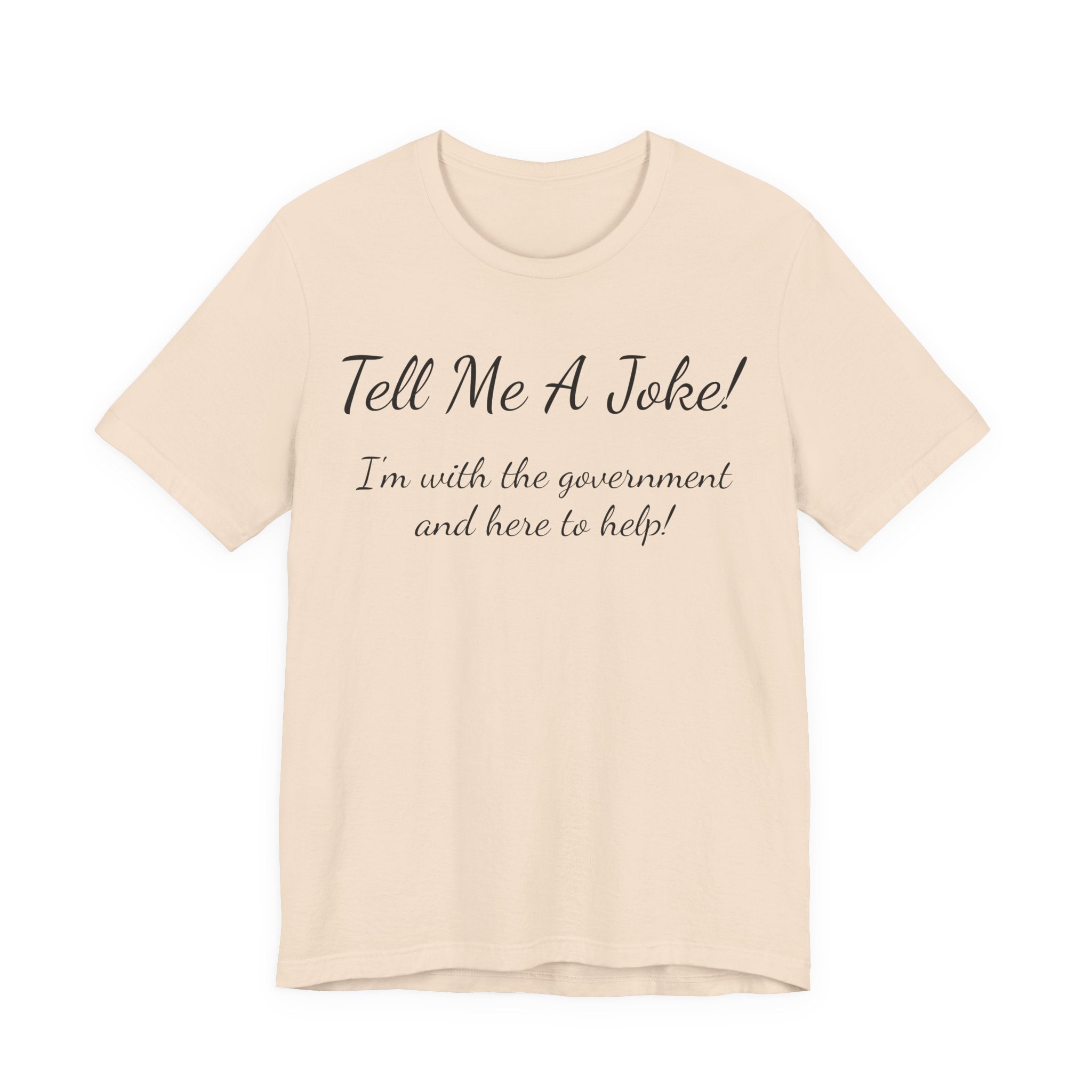 Tell Me A Joke T-Shirt — "I'm with the government and here to help" Funny Tee