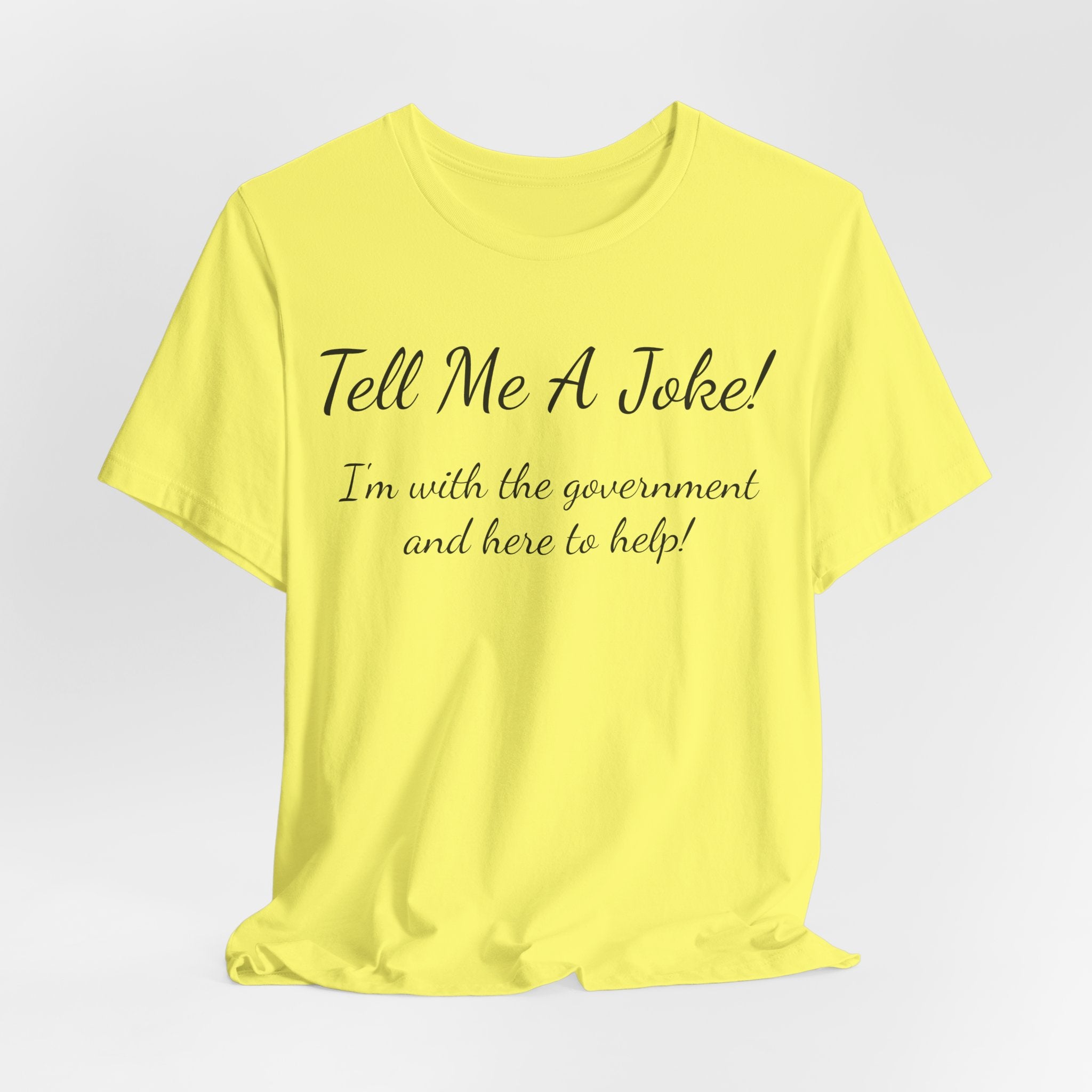 Tell Me A Joke T-Shirt — "I'm with the government and here to help" Funny Tee
