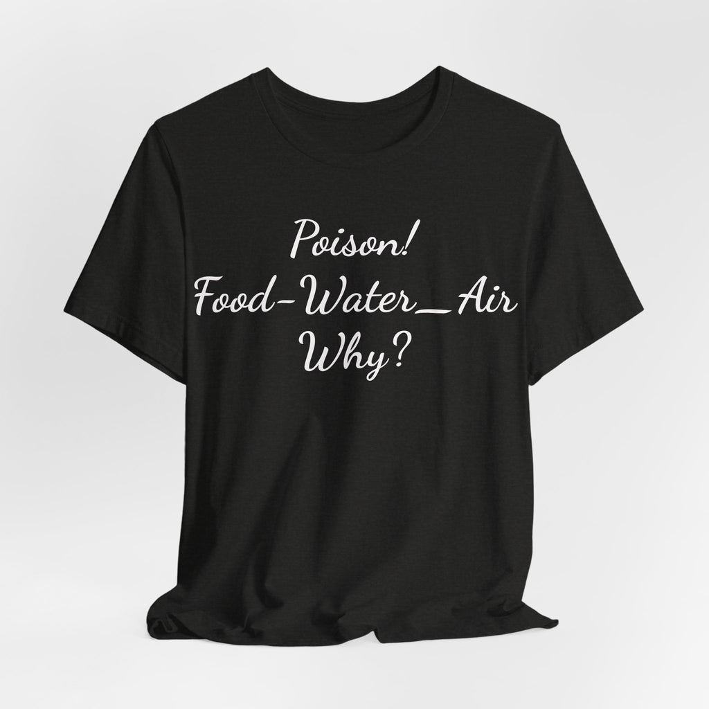 Poison- food- Water-Air-Why Tee