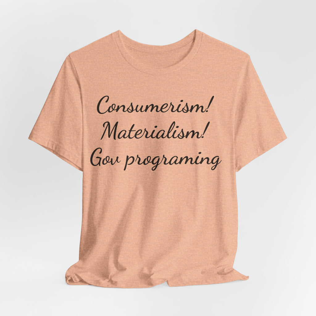 T-Shirt — "Consumerism! Materialism! Gov Programming" Script Graphic