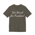 We Stand for Freedom Tee — Patriotic Freedom Statement T-Shirt