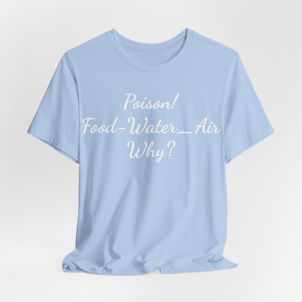 Poison- food- Water-Air-Why Tee