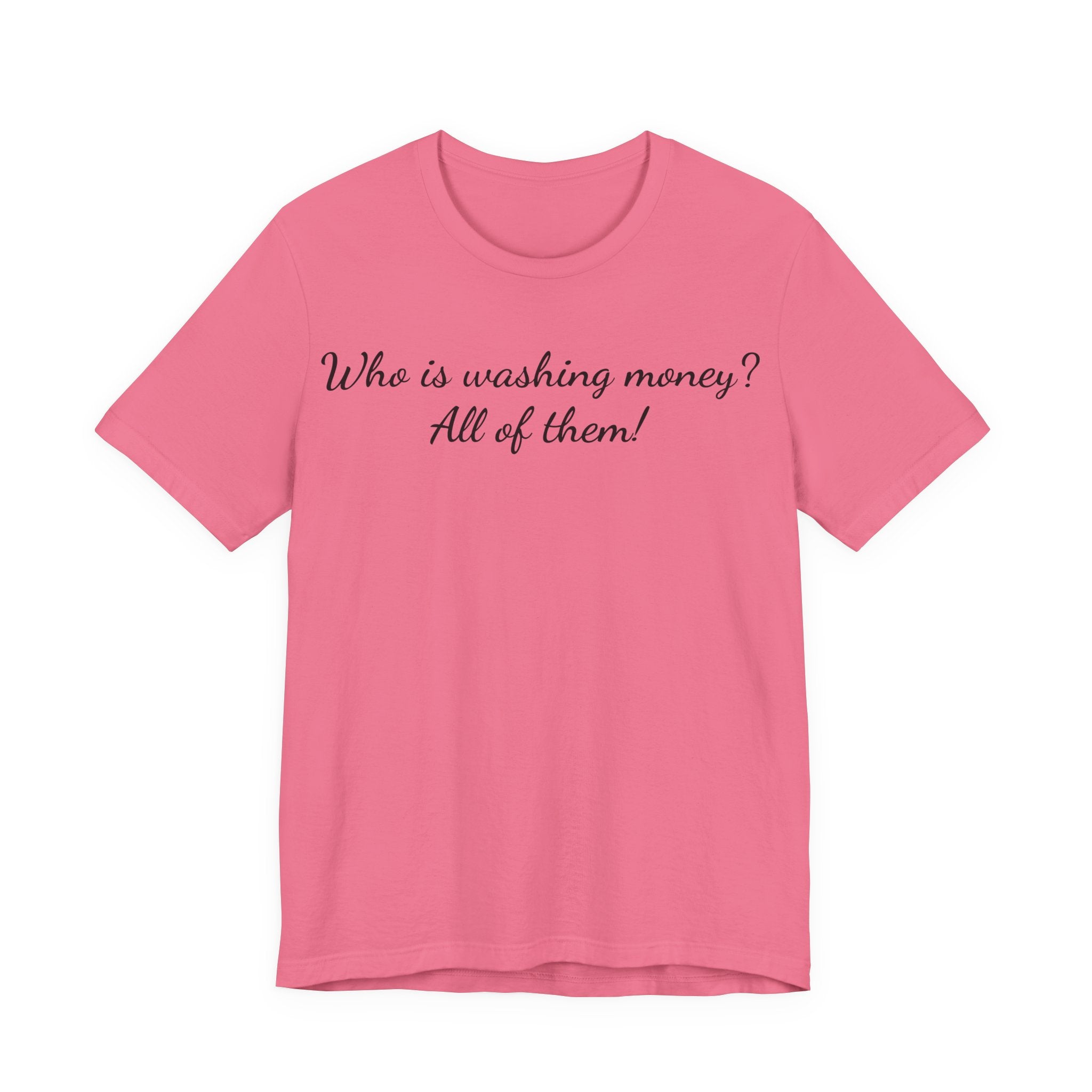 "Who is washing money? All of them!" Script Graphic Tee