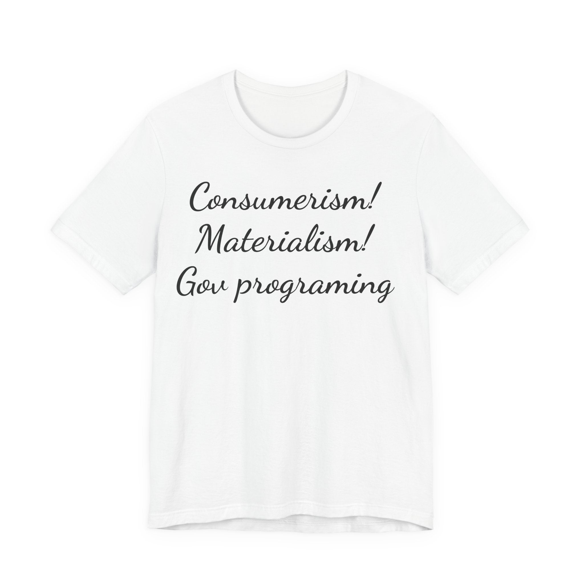 T-Shirt — "Consumerism! Materialism! Gov Programming" Script Graphic