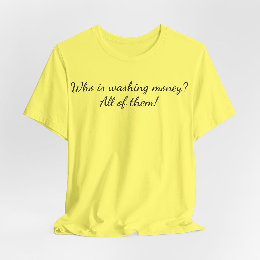 "Who is washing money? All of them!" Script Graphic Tee